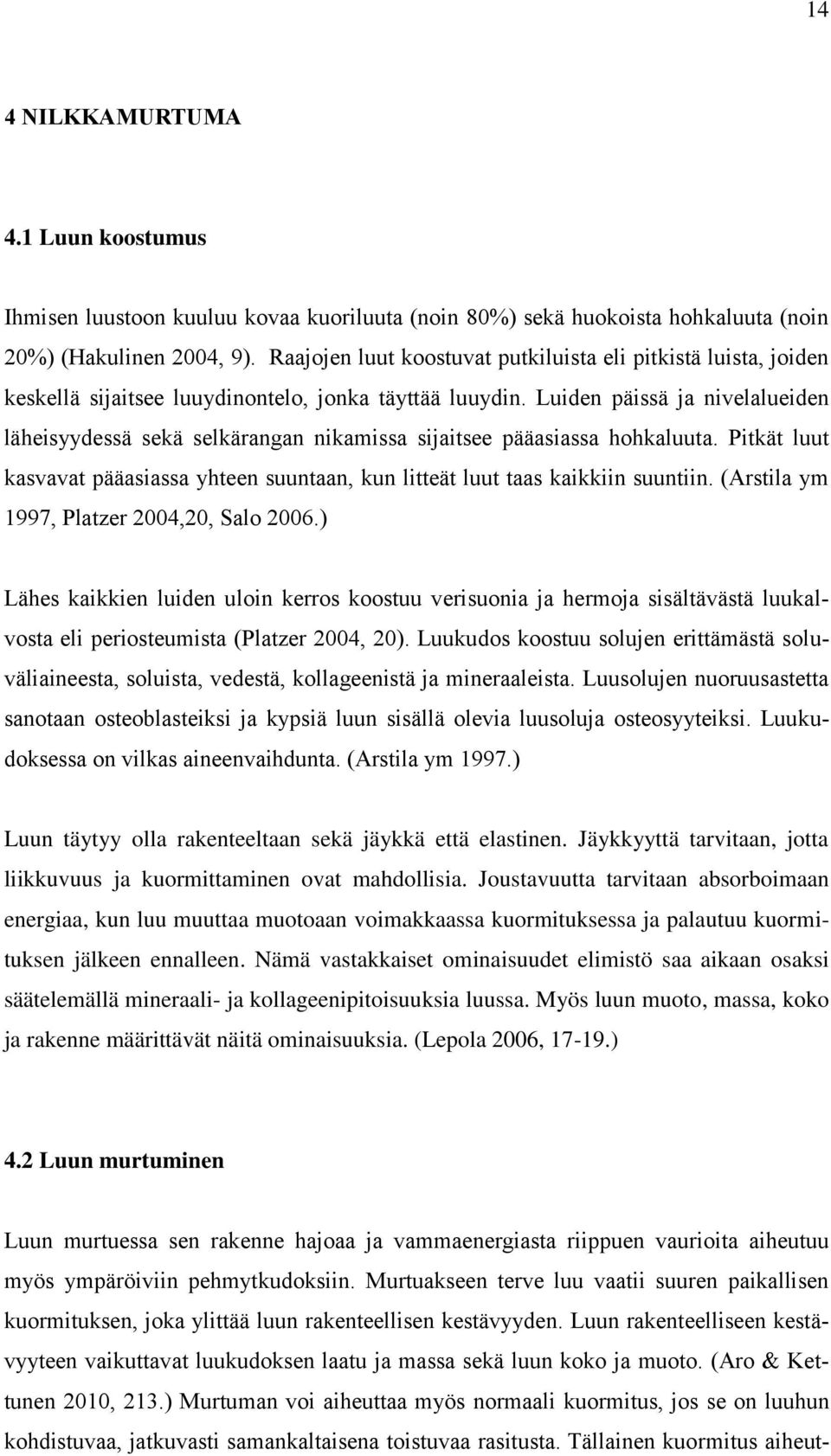 Luiden päissä ja nivelalueiden läheisyydessä sekä selkärangan nikamissa sijaitsee pääasiassa hohkaluuta. Pitkät luut kasvavat pääasiassa yhteen suuntaan, kun litteät luut taas kaikkiin suuntiin.