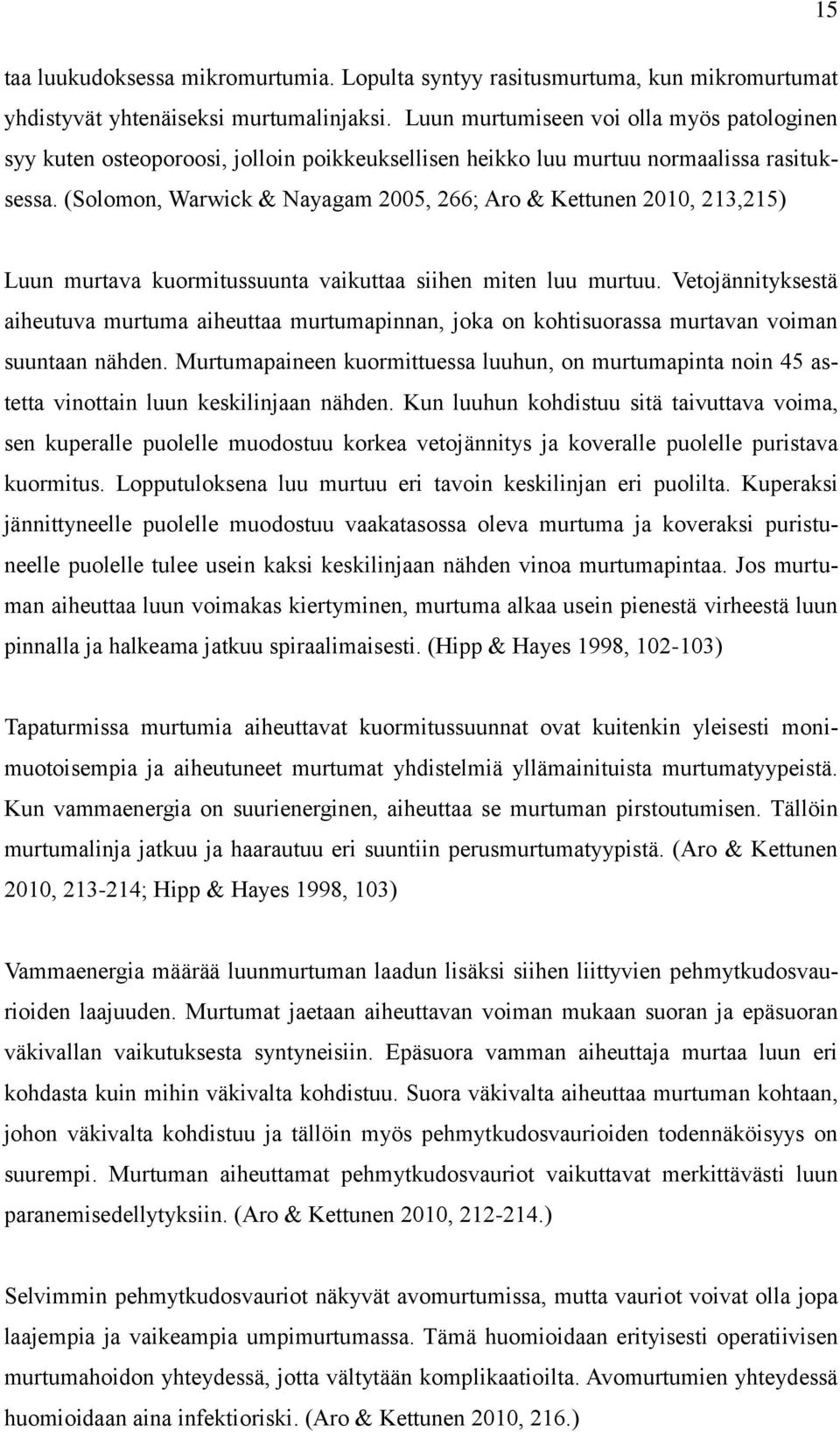 (Solomon, Warwick & Nayagam 2005, 266; Aro & Kettunen 2010, 213,215) Luun murtava kuormitussuunta vaikuttaa siihen miten luu murtuu.