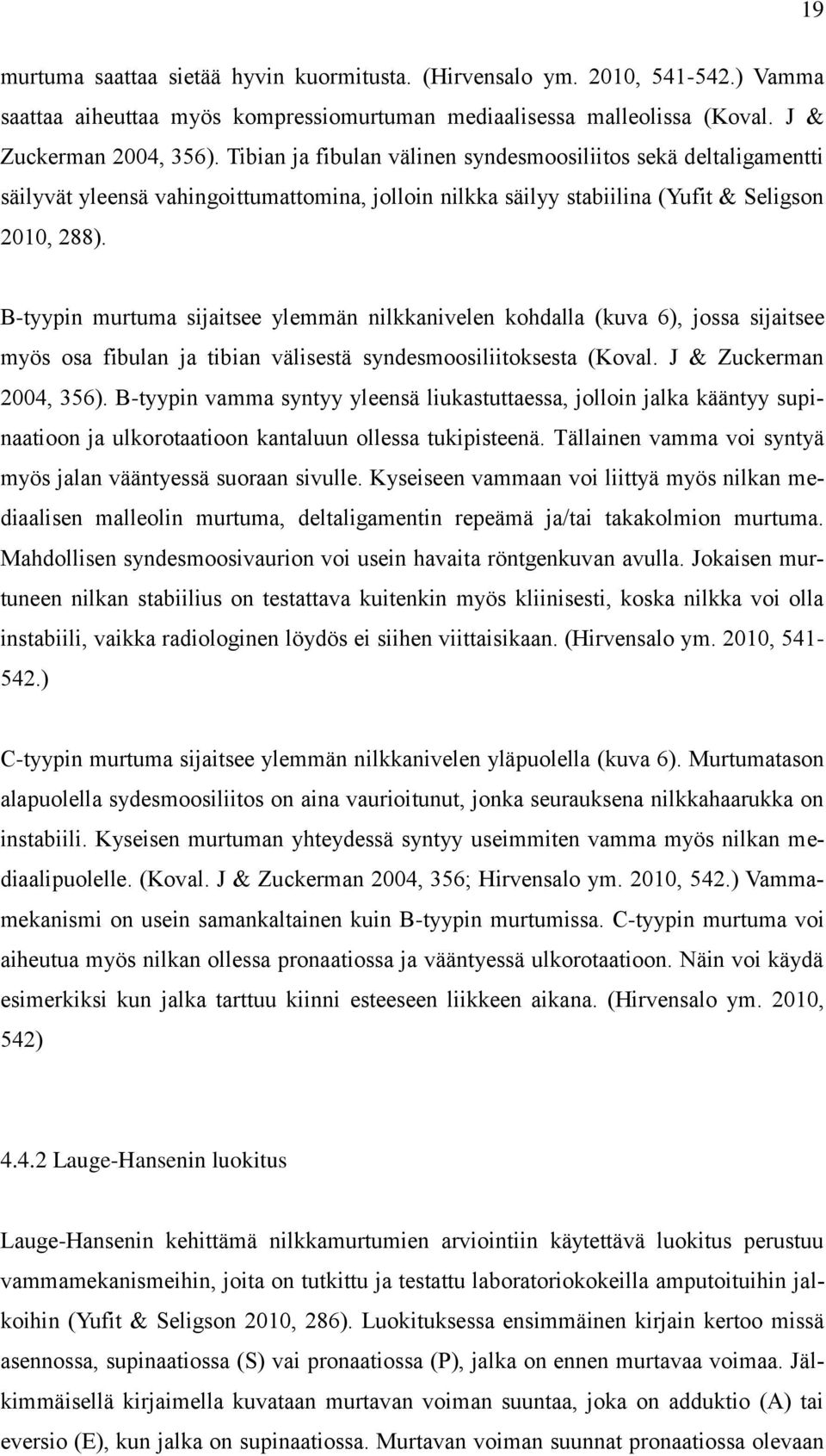 B-tyypin murtuma sijaitsee ylemmän nilkkanivelen kohdalla (kuva 6), jossa sijaitsee myös osa fibulan ja tibian välisestä syndesmoosiliitoksesta (Koval. J & Zuckerman 2004, 356).