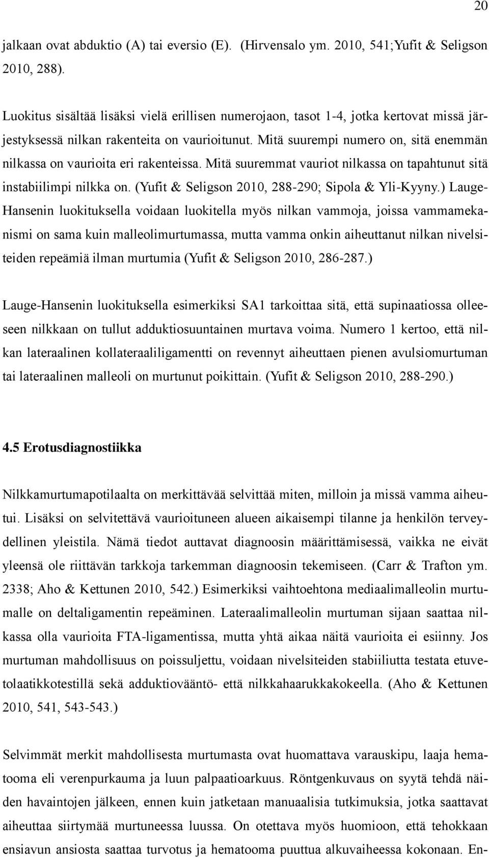 Mitä suurempi numero on, sitä enemmän nilkassa on vaurioita eri rakenteissa. Mitä suuremmat vauriot nilkassa on tapahtunut sitä instabiilimpi nilkka on.