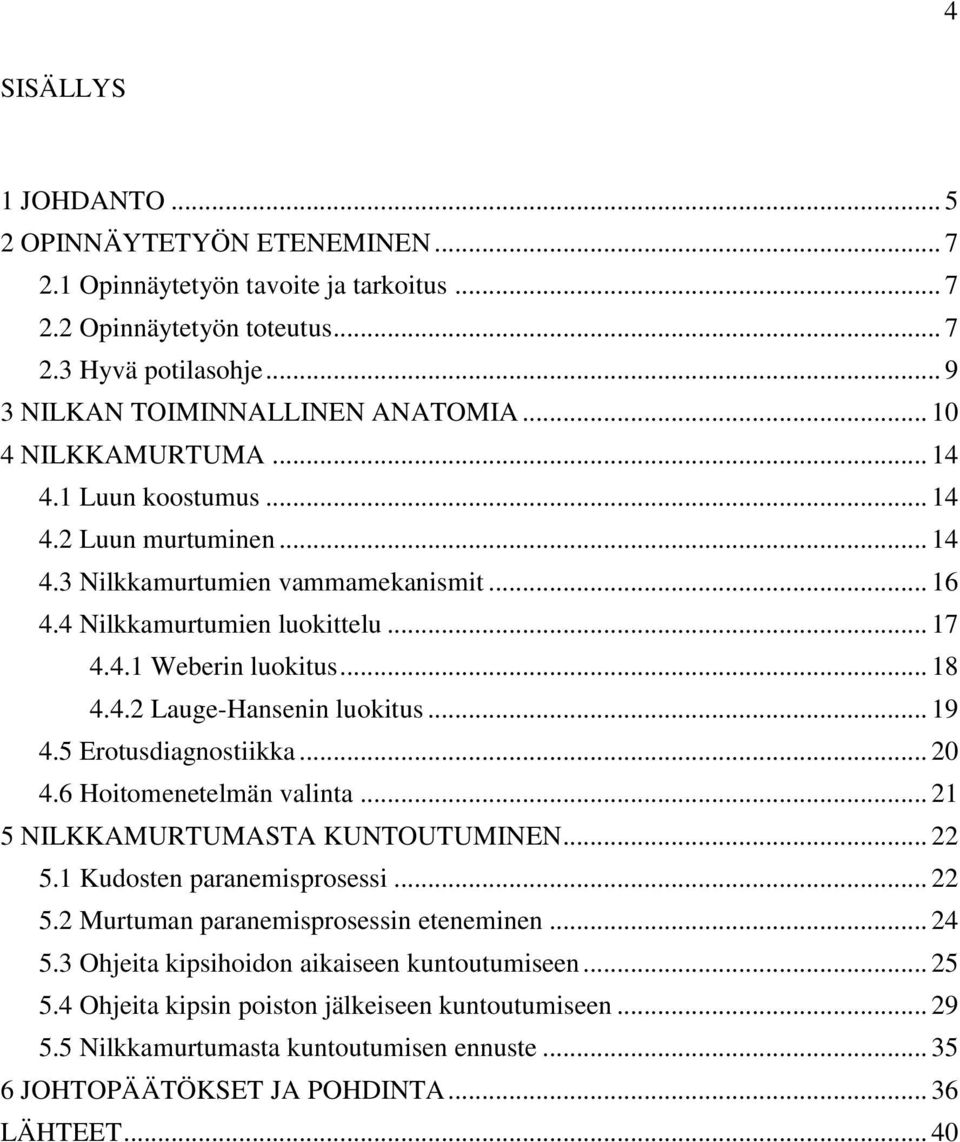 .. 19 4.5 Erotusdiagnostiikka... 20 4.6 Hoitomenetelmän valinta... 21 5 NILKKAMURTUMASTA KUNTOUTUMINEN... 22 5.1 Kudosten paranemisprosessi... 22 5.2 Murtuman paranemisprosessin eteneminen... 24 5.