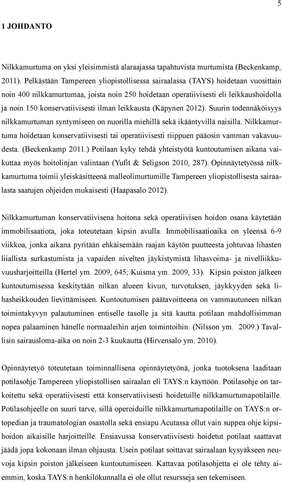 ilman leikkausta (Käpynen 2012). Suurin todennäköisyys nilkkamurtuman syntymiseen on nuorilla miehillä sekä ikääntyvillä naisilla.