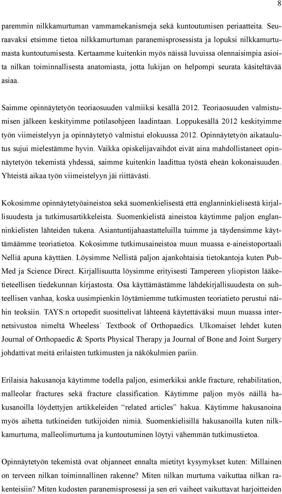 Saimme opinnäytetyön teoriaosuuden valmiiksi kesällä 2012. Teoriaosuuden valmistumisen jälkeen keskityimme potilasohjeen laadintaan.