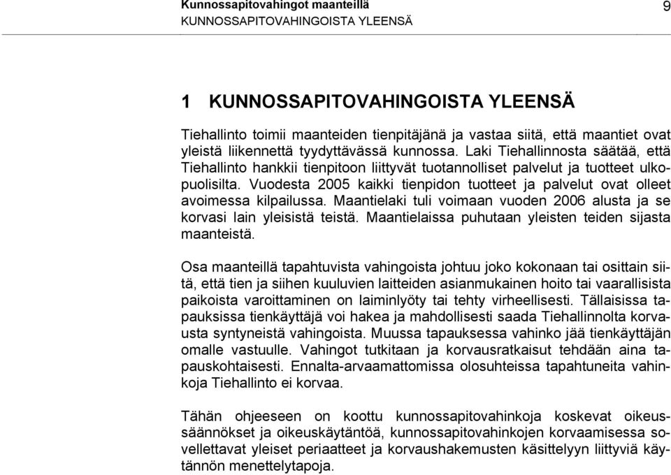 Vuodesta 2005 kaikki tienpidon tuotteet ja palvelut ovat olleet avoimessa kilpailussa. Maantielaki tuli voimaan vuoden 2006 alusta ja se korvasi lain yleisistä teistä.