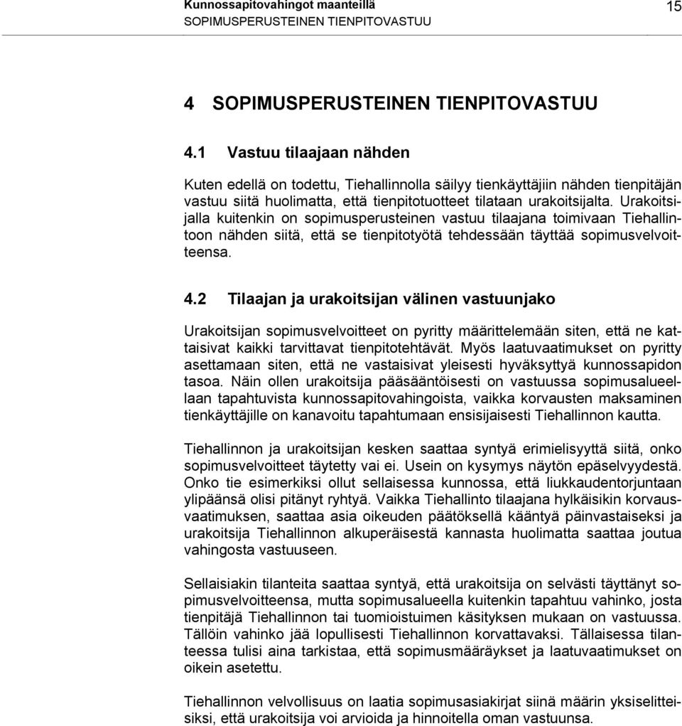 Urakoitsijalla kuitenkin on sopimusperusteinen vastuu tilaajana toimivaan Tiehallintoon nähden siitä, että se tienpitotyötä tehdessään täyttää sopimusvelvoitteensa. 4.