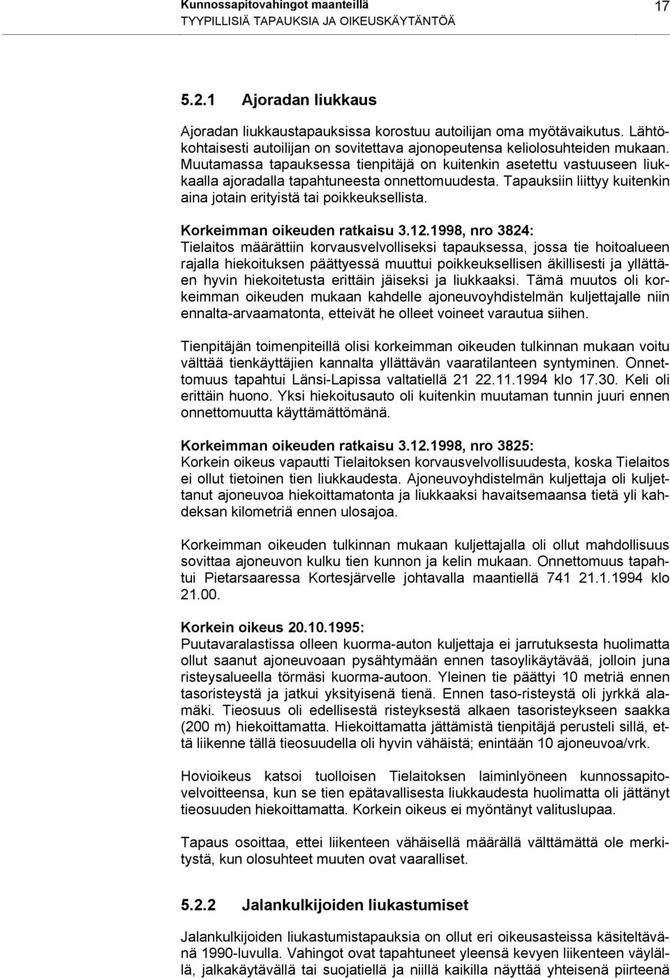 Muutamassa tapauksessa tienpitäjä on kuitenkin asetettu vastuuseen liukkaalla ajoradalla tapahtuneesta onnettomuudesta. Tapauksiin liittyy kuitenkin aina jotain erityistä tai poikkeuksellista.