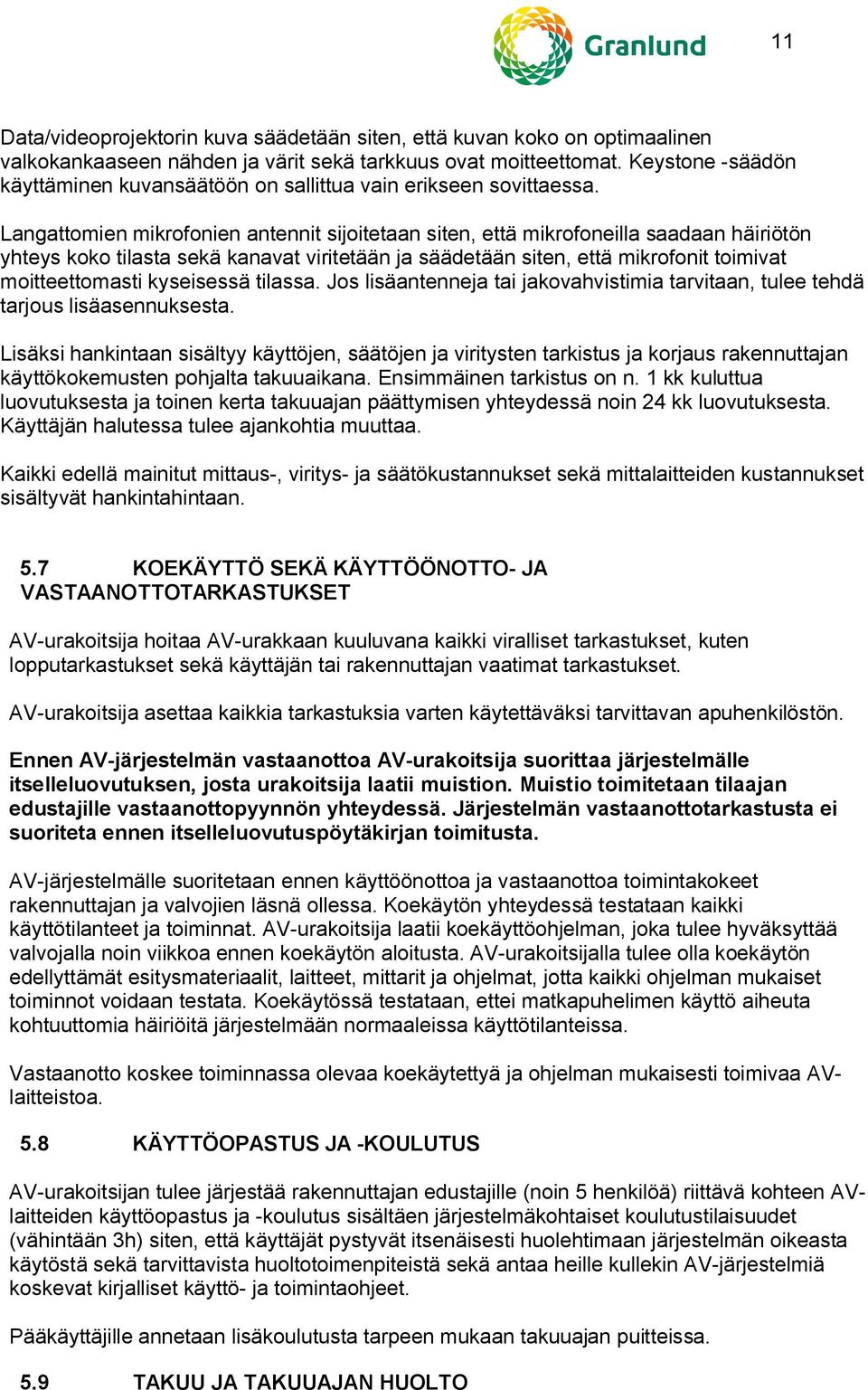 Langattomien mikrofonien antennit sijoitetaan siten, että mikrofoneilla saadaan häiriötön yhteys koko tilasta sekä kanavat viritetään ja säädetään siten, että mikrofonit toimivat moitteettomasti