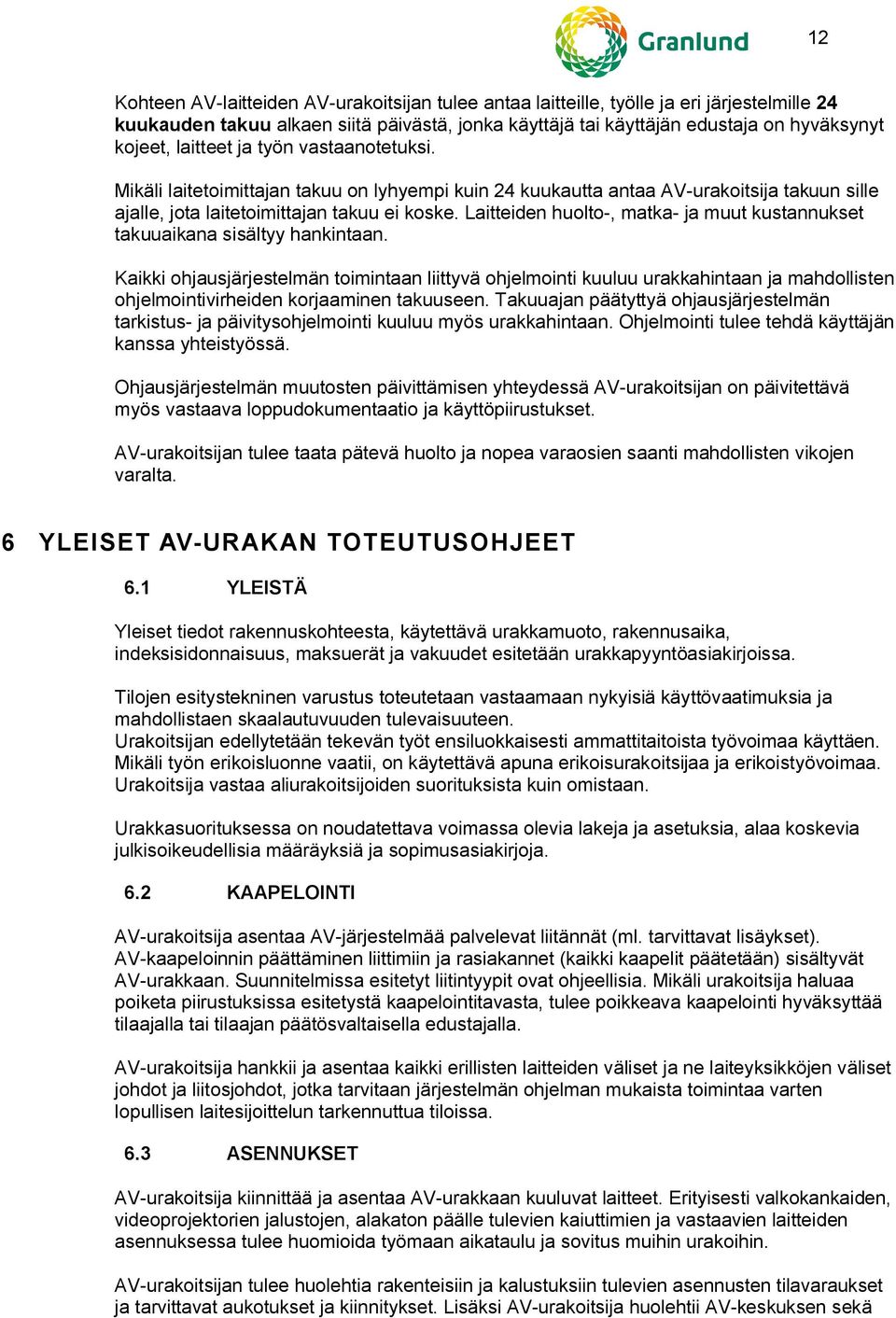 Laitteiden huolto-, matka- ja muut kustannukset takuuaikana sisältyy hankintaan.