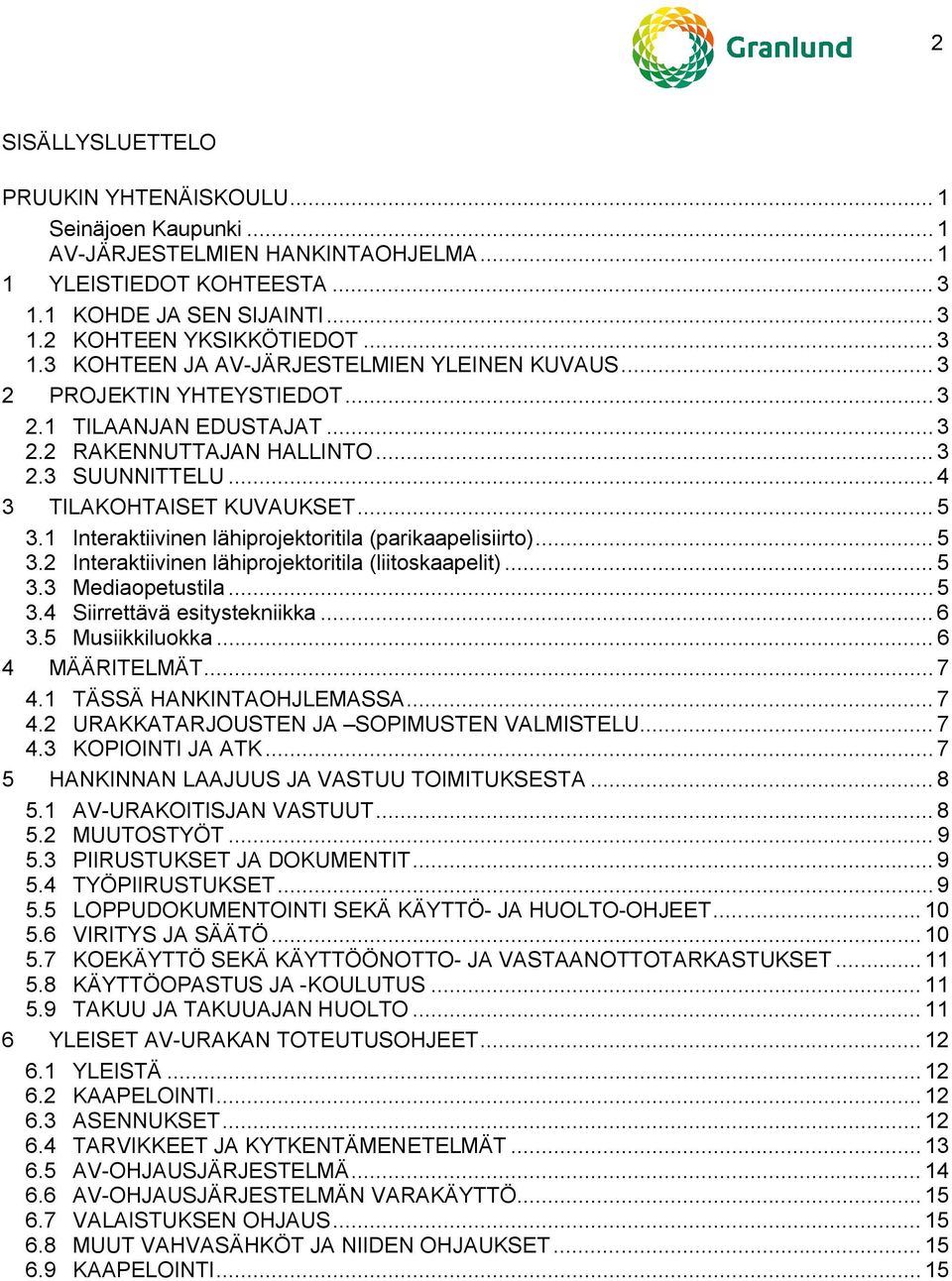 1 Interaktiivinen lähiprojektoritila (parikaapelisiirto)... 5 3.2 Interaktiivinen lähiprojektoritila (liitoskaapelit)... 5 3.3 Mediaopetustila... 5 3.4 Siirrettävä esitystekniikka... 6 3.