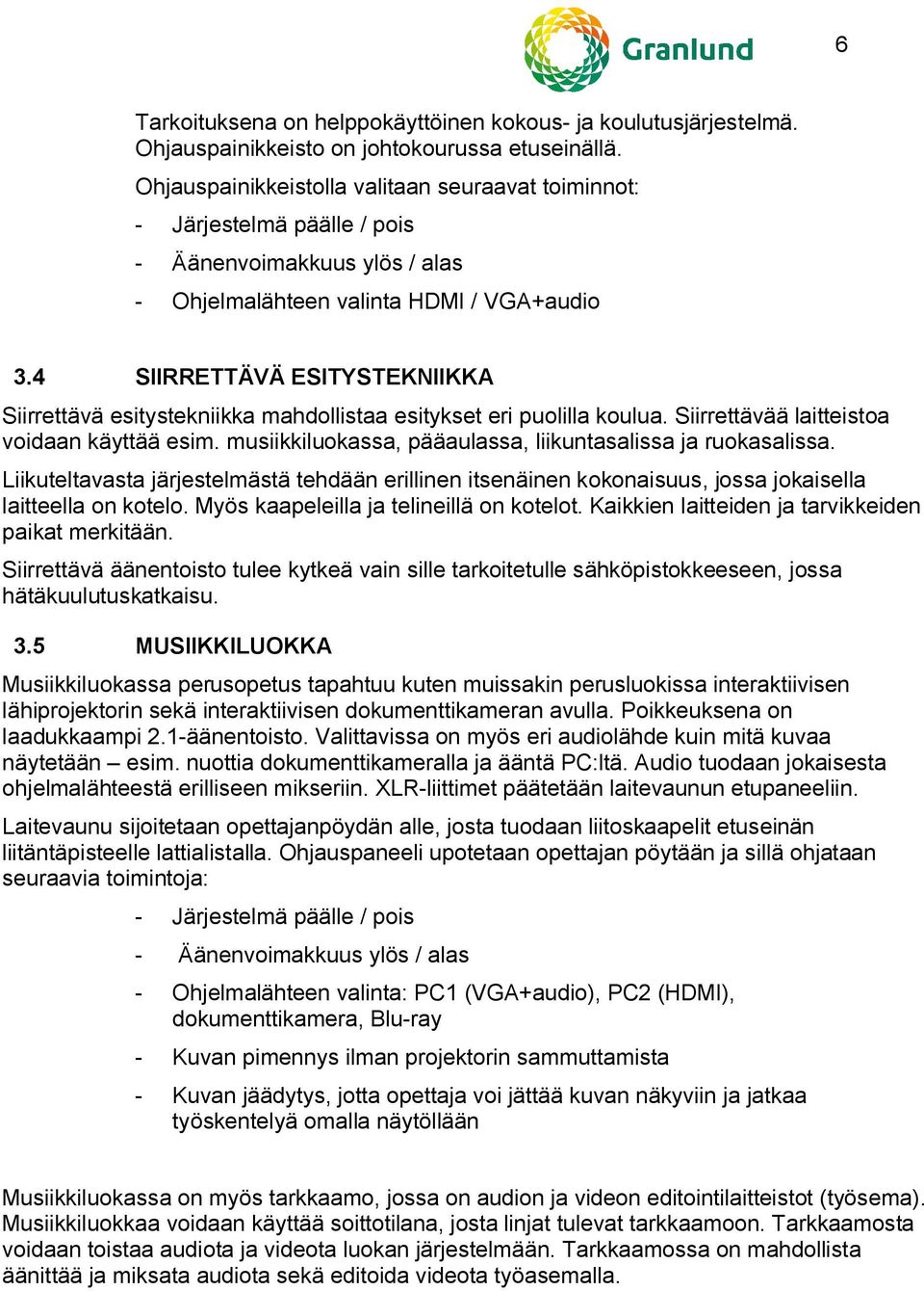 4 SIIRRETTÄVÄ ESITYSTEKNIIKKA Siirrettävä esitystekniikka mahdollistaa esitykset eri puolilla koulua. Siirrettävää laitteistoa voidaan käyttää esim.