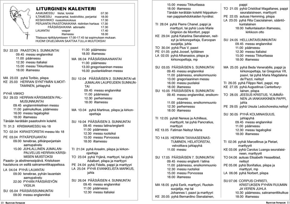 04 KIIRASTORSTAI messu klo 18 PE 03.04 PITKÄPERJANTAI 09.00 tenebrae, pitkänperjantain aamupalvelu 15.00 JUHLALLINEN JUMALAN- PALVELUS HERRAN KÄRSI- MISEN MUISTOKSI Paasto- ja abstinenssipäivä.