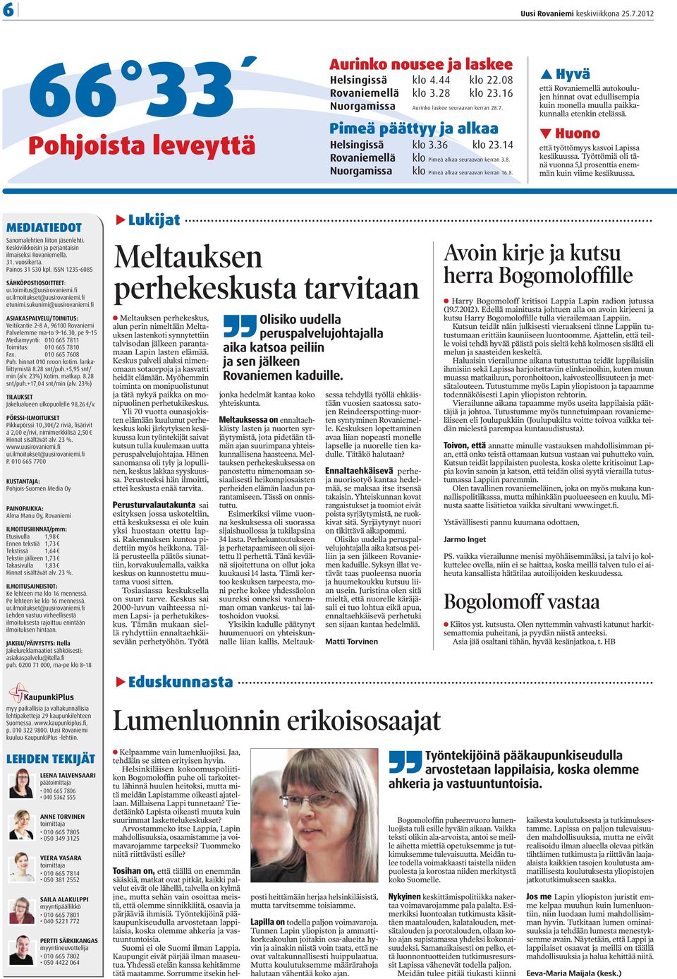 8. Hyvä että Rovaniemellä autokoulujen hinnat ovat edullisempia kuin monella muulla paikkakunnalla etenkin etelässä. Huono että työttömyys kasvoi Lapissa kesäkuussa.