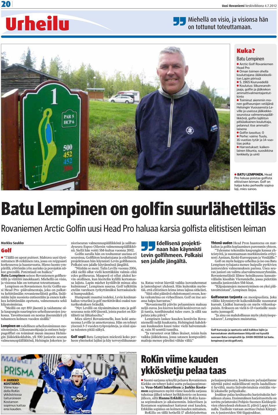 1965 Kiuruvedellä Koulutus: liikunnanohjaaja, golfin ja jääkiekon ammattivalmentajantutkinto Toiminut aiemmin monen golfseurojen vetäjänä Helsingin Vuosaaresta Leville ja useissa jääkiekkoseuroissa