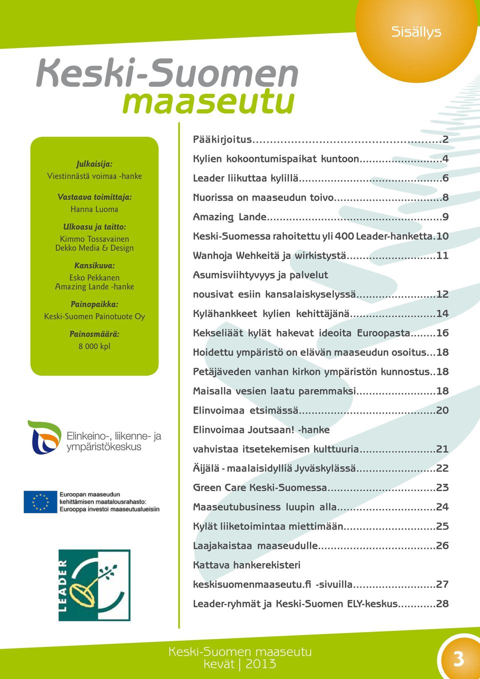 Keski-Suomen Painotuote Oy Painosmäärä: 8 000 kpl Kylien kokoontumispaikat kuntoon...4 Leader liikuttaa kylillä...6 Nuorissa on maaseudun toivo...8 Amazing Lande.