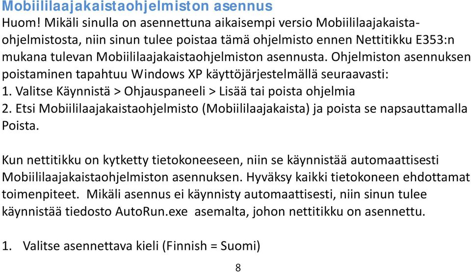 asennusta. Ohjelmiston asennuksen poistaminen tapahtuu Windows XP käyttöjärjestelmällä seuraavasti: 1. Valitse Käynnistä > Ohjauspaneeli > Lisää tai poista ohjelmia 2.