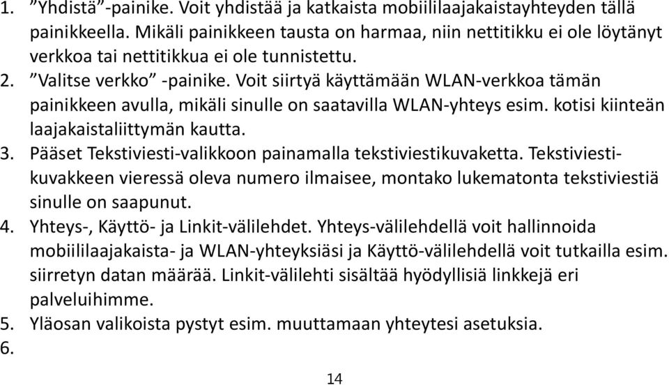 Voit siirtyä käyttämään WLAN verkkoa tämän painikkeen avulla, mikäli sinulle on saatavilla WLAN yhteys esim. kotisi kiinteän laajakaistaliittymän kautta. 3.