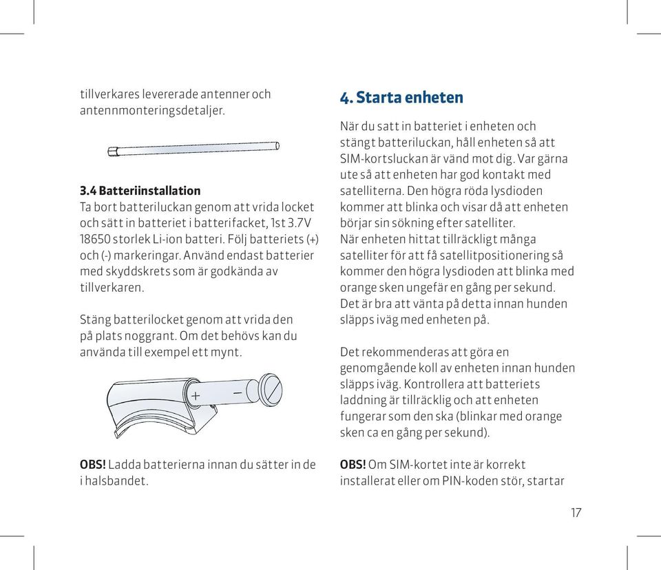 Stäng batterilocket genom att vrida den på plats noggrant. Om det behövs kan du använda till exempel ett mynt. OBS! Ladda batterierna innan du sätter in de i halsbandet. 4.