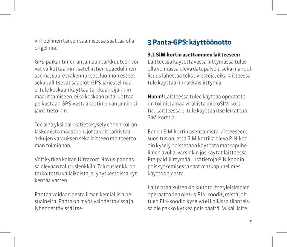 GPS-järjestelmää ei tule koskaan käyttää tarkkaan sijainnin määrittämiseen, eikä koskaan pidä luottaa pelkästään GPS-vastaanottimen antamiin sijaintitietoihin.