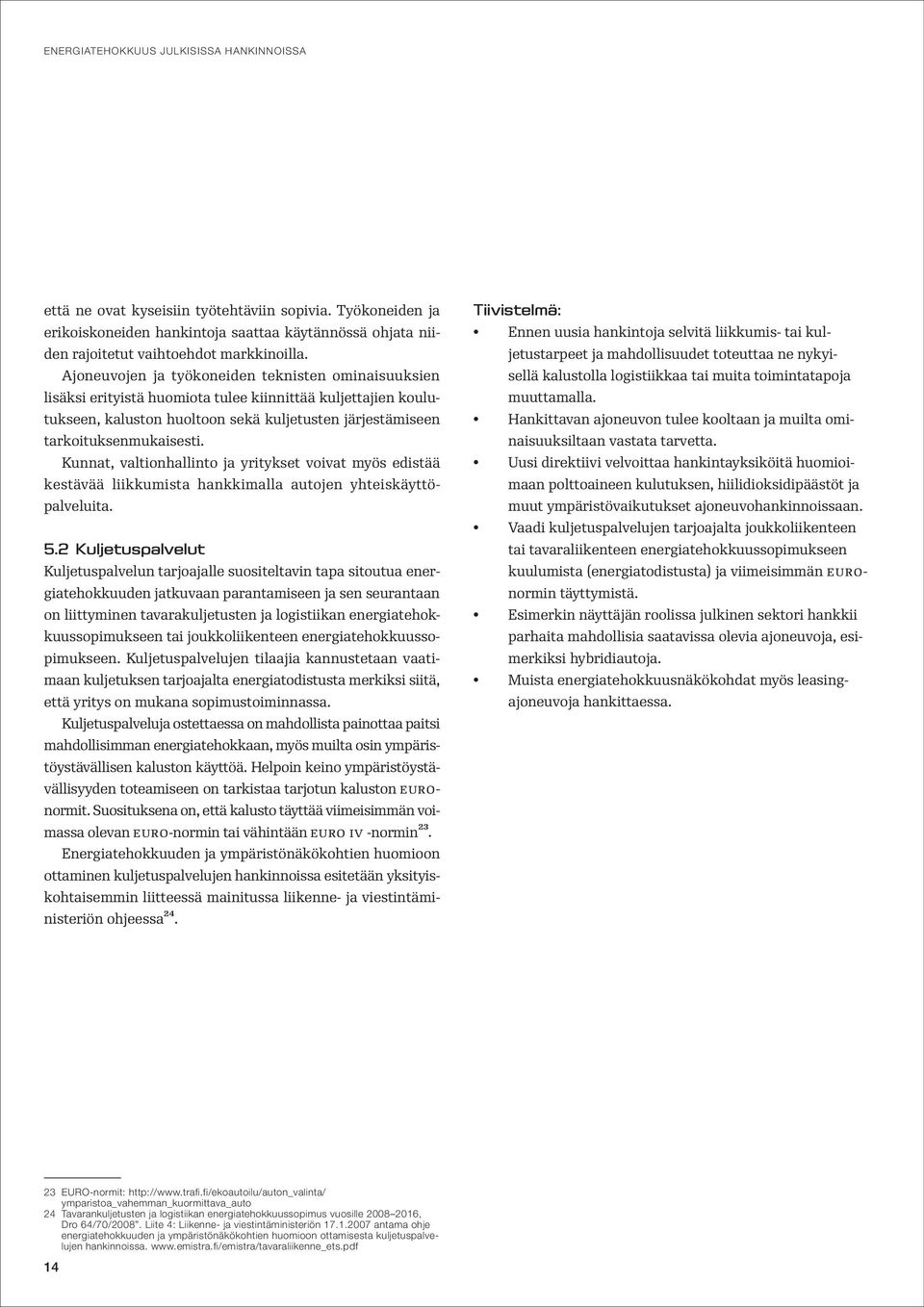 Kunnat, valtionhallinto ja yritykset voivat myös edistää kestävää liikkumista hankkimalla autojen yhteiskäyttöpalveluita. 5.