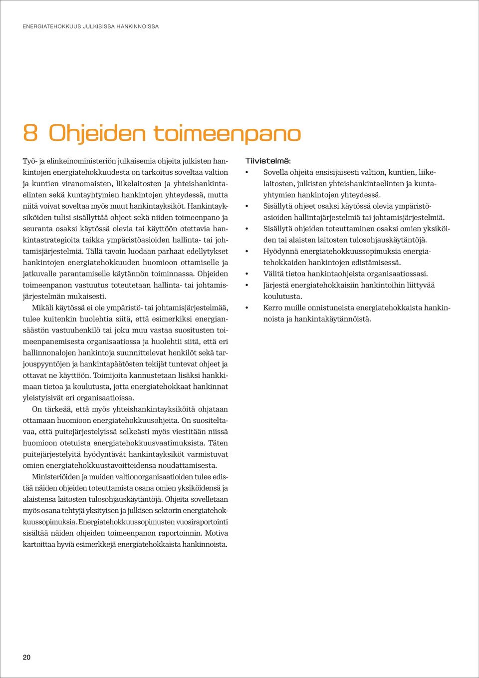 Hankintayksiköiden tulisi sisällyttää ohjeet sekä niiden toimeenpano ja seuranta osaksi käytössä olevia tai käyttöön otettavia hankintastrategioita taikka ympäristöasioiden hallinta- tai