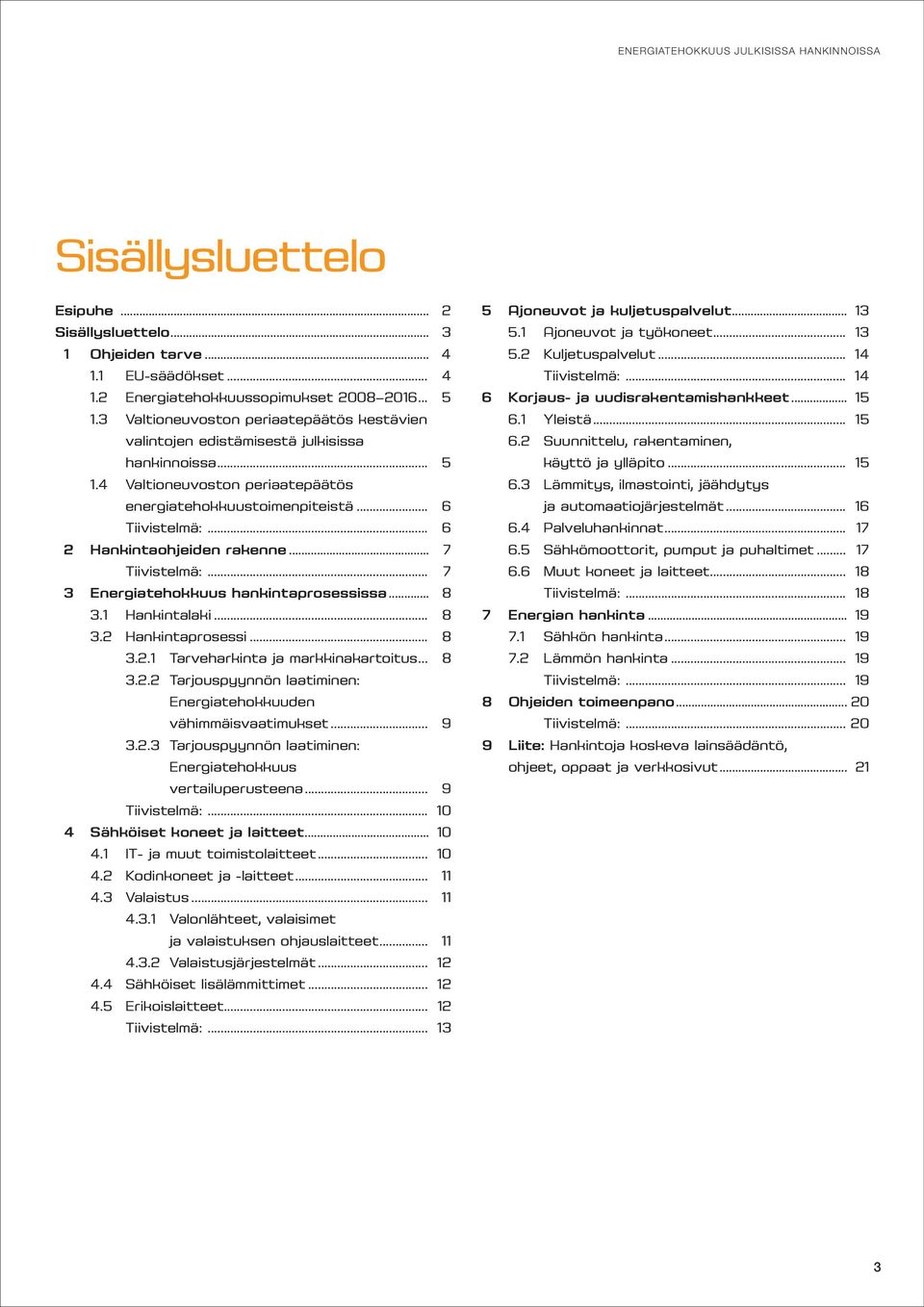 .. 6 2 Hankinta ohjeiden rakenne... 7 Tiivistelmä:... 7 3 Energia tehokkuus hankinta prosessissa... 8 3.1 Hankintalaki... 8 3.2 Hankintaprosessi... 8 3.2.1 Tarveharkinta ja markkinakartoitus... 8 3.2.2 Tarjouspyynnön laatiminen: Energiatehokkuuden vähimmäisvaatimukset.