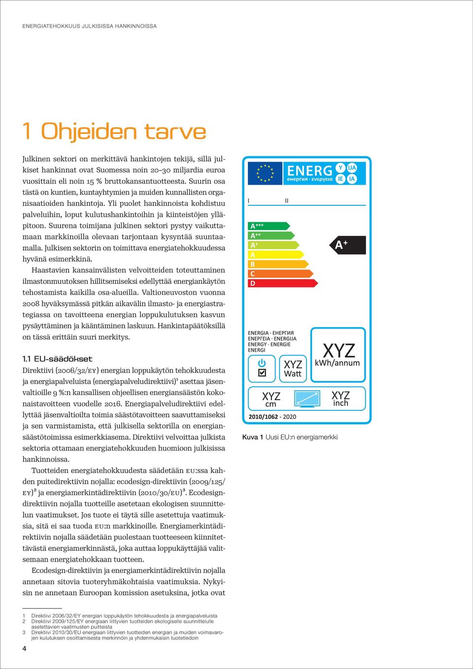 Suurena toimijana julkinen sektori pystyy vaikuttamaan markkinoilla olevaan tarjontaan kysyntää suuntaamalla. Julkisen sektorin on toimittava energiatehokkuudessa hyvänä esimerkkinä.