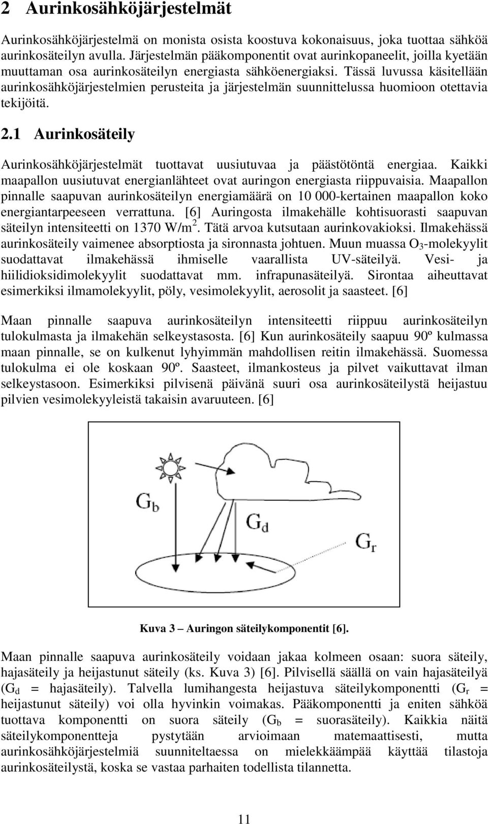 Tässä luvussa käsitellään aurinkosähköjärjestelmien perusteita ja järjestelmän suunnittelussa huomioon otettavia tekijöitä. 2.