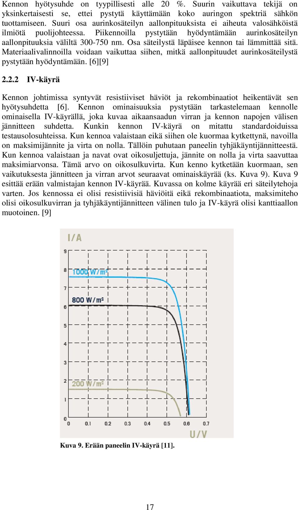 Osa säteilystä läpäisee kennon tai lämmittää sitä. Materiaalivalinnoilla voidaan vaikuttaa siihen, mitkä aallonpituudet aurinkosäteilystä pystytään hyödyntämään. [6][9] 2.