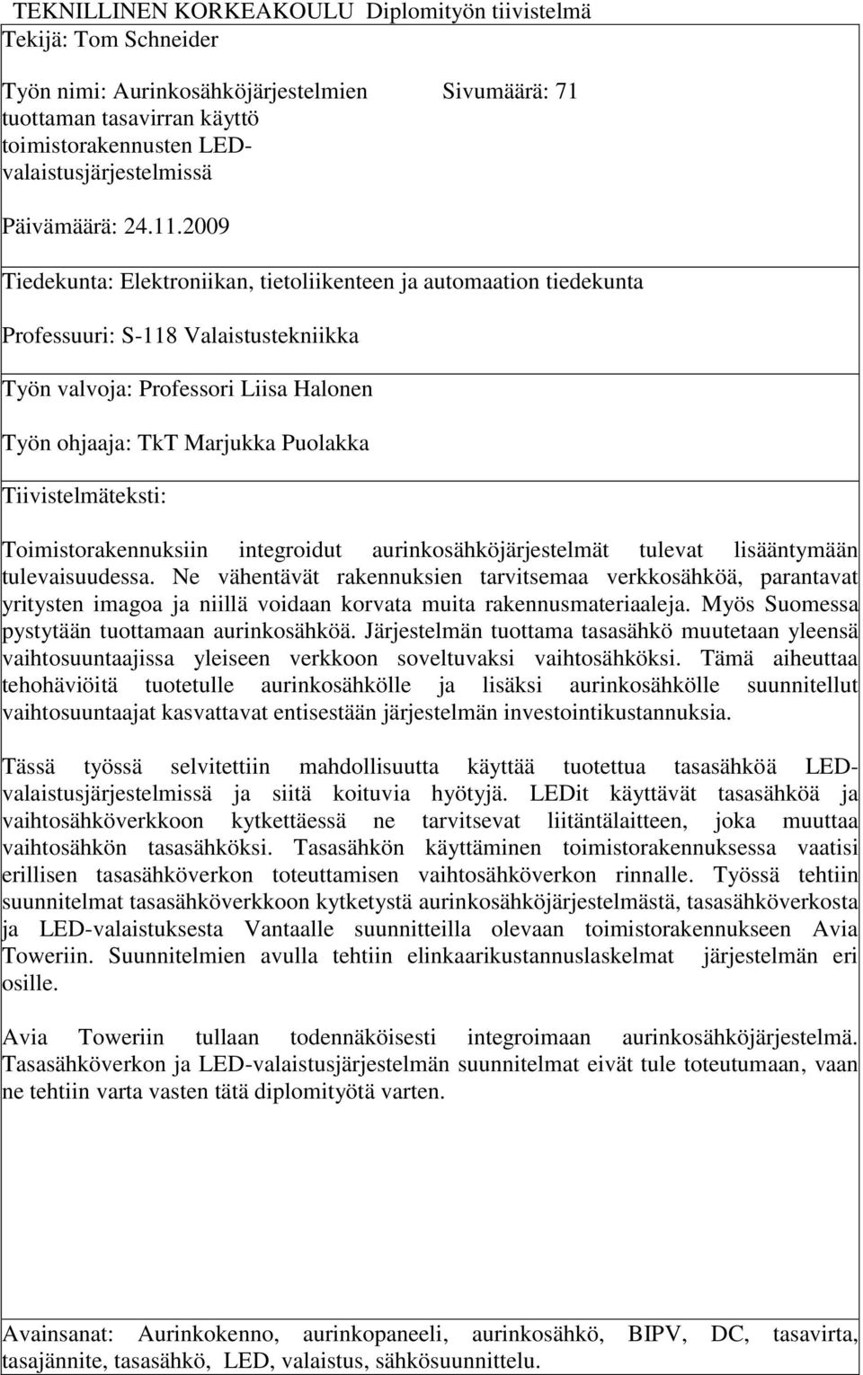 2009 Tiedekunta: Elektroniikan, tietoliikenteen ja automaation tiedekunta Professuuri: S-118 Valaistustekniikka Työn valvoja: Professori Liisa Halonen Työn ohjaaja: TkT Marjukka Puolakka