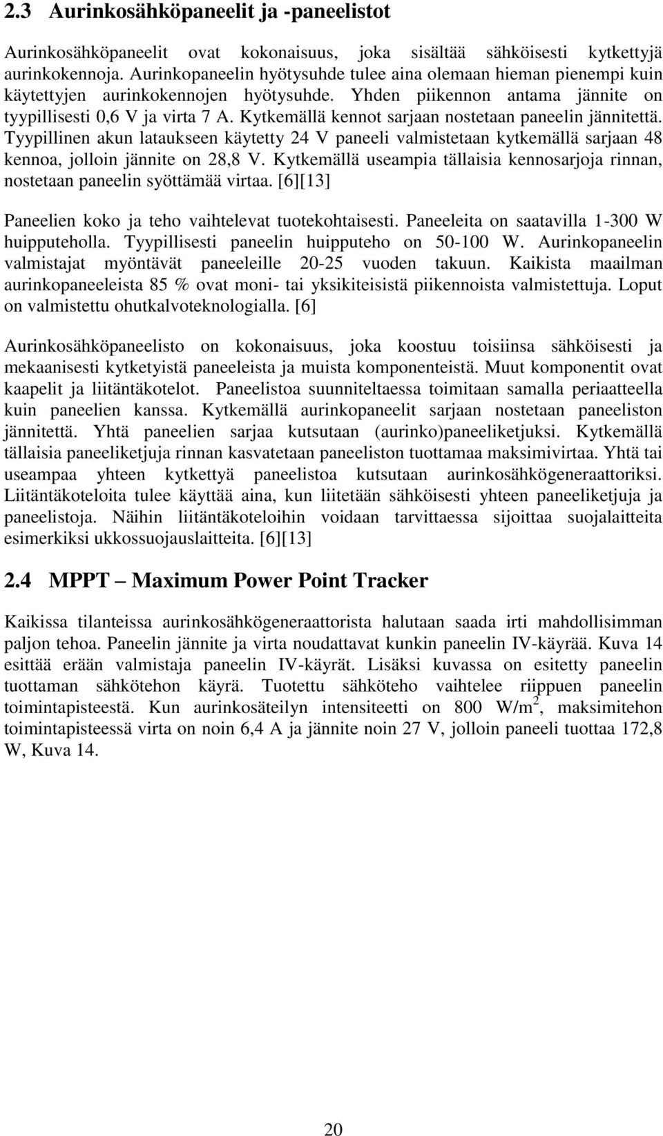 Kytkemällä kennot sarjaan nostetaan paneelin jännitettä. Tyypillinen akun lataukseen käytetty 24 V paneeli valmistetaan kytkemällä sarjaan 48 kennoa, jolloin jännite on 28,8 V.