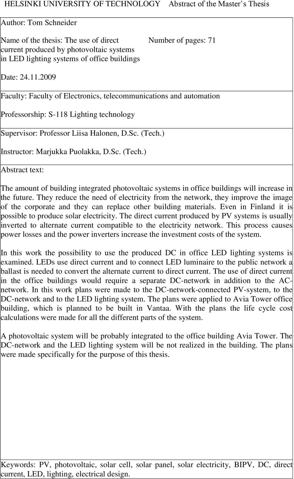 2009 Faculty: Faculty of Electronics, telecommunications and automation Professorship: S-118 Lighting technology Supervisor: Professor Liisa Halonen, D.Sc. (Tech.