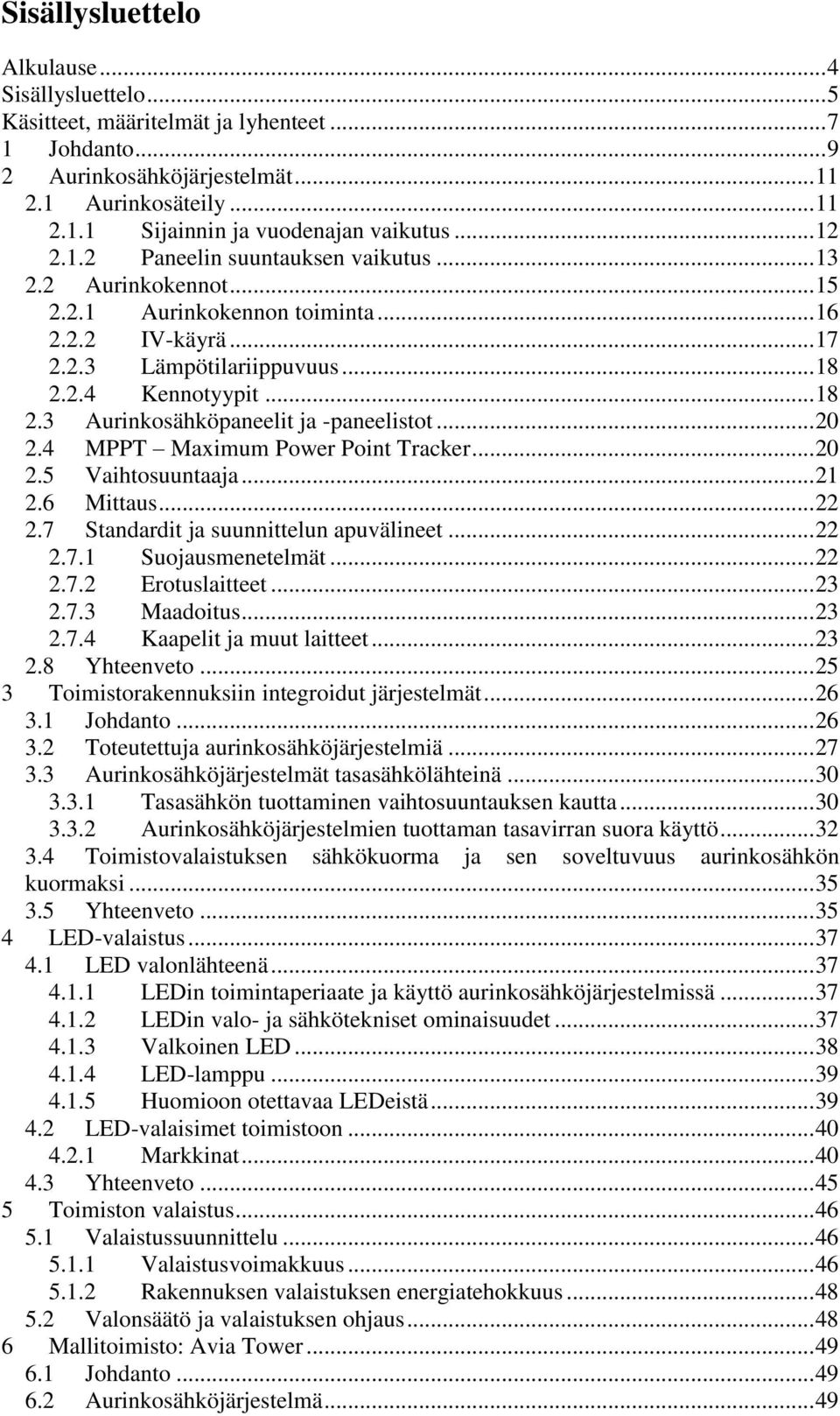 2.4 Kennotyypit... 18 2.3 Aurinkosähköpaneelit ja -paneelistot... 20 2.4 MPPT Maximum Power Point Tracker... 20 2.5 Vaihtosuuntaaja... 21 2.6 Mittaus... 22 2.7 Standardit ja suunnittelun apuvälineet.