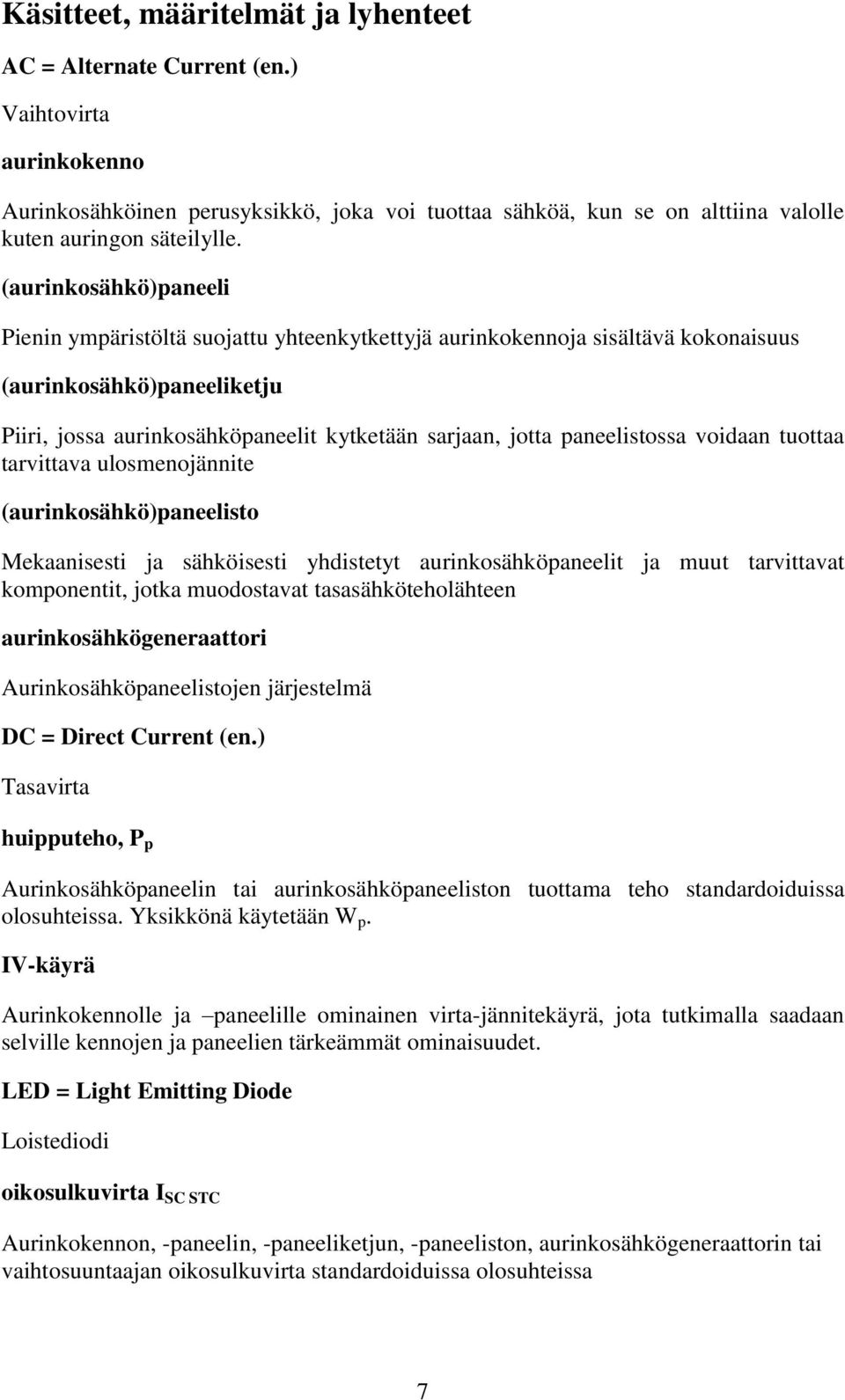 paneelistossa voidaan tuottaa tarvittava ulosmenojännite (aurinkosähkö)paneelisto Mekaanisesti ja sähköisesti yhdistetyt aurinkosähköpaneelit ja muut tarvittavat komponentit, jotka muodostavat