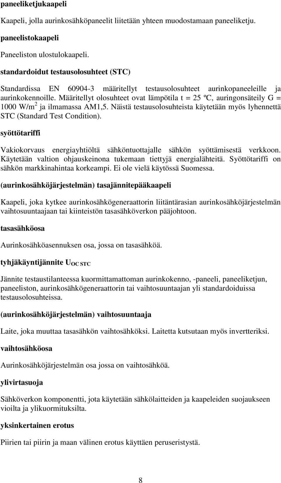 Määritellyt olosuhteet ovat lämpötila t = 25 ºC, auringonsäteily G = 1000 W/m 2 ja ilmamassa AM1,5. Näistä testausolosuhteista käytetään myös lyhennettä STC (Standard Test Condition).