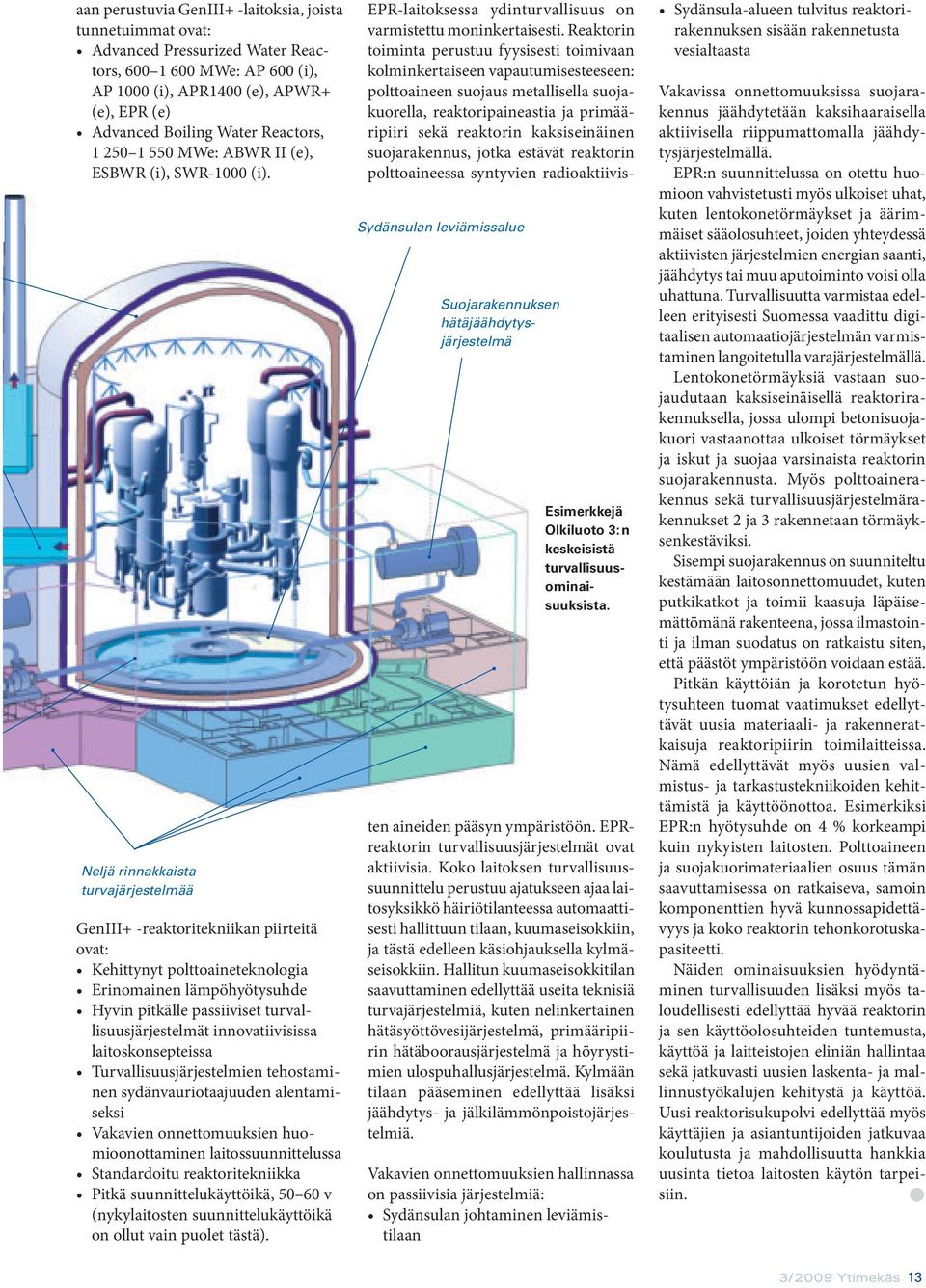 Neljä rinnakkaista Neljä rinnakkaista turvallisuusjärjestelmää turvajärjestelmää GenIII+ -reaktoritekniikan piirteitä ovat: Kehittynyt polttoaineteknologia Erinomainen lämpöhyötysuhde Hyvin pitkälle