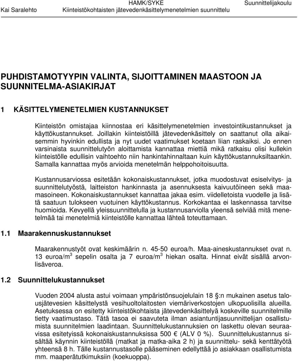 Jo ennen varsinaista suunnittelutyön aloittamista kannattaa miettiä mikä ratkaisu olisi kullekin kiinteistölle edullisin vaihtoehto niin hankintahinnaltaan kuin käyttökustannuksiltaankin.