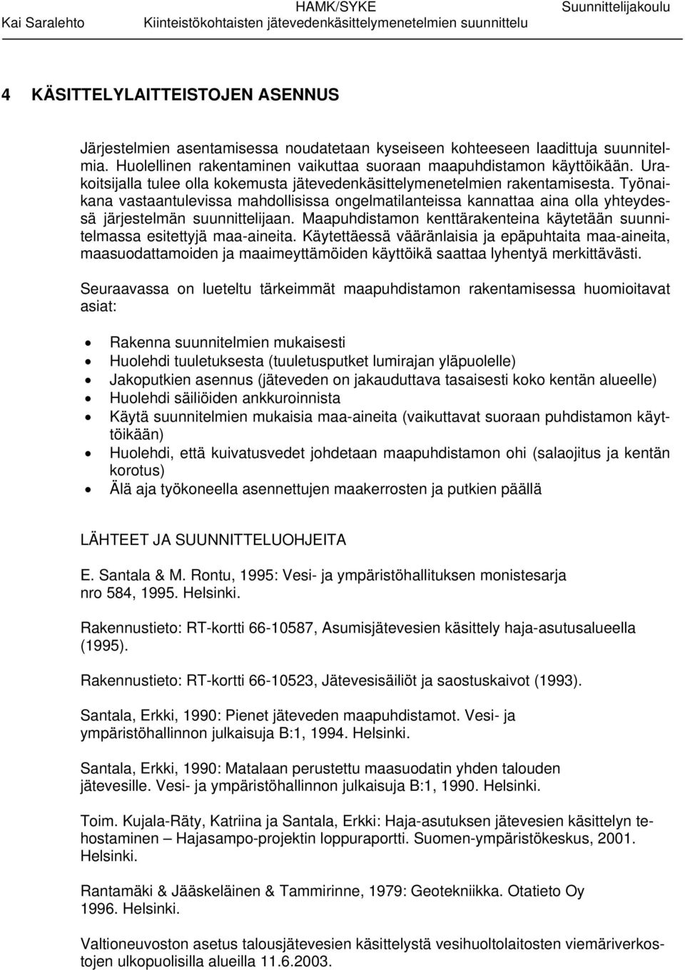 Työnaikana vastaantulevissa mahdollisissa ongelmatilanteissa kannattaa aina olla yhteydessä järjestelmän suunnittelijaan.