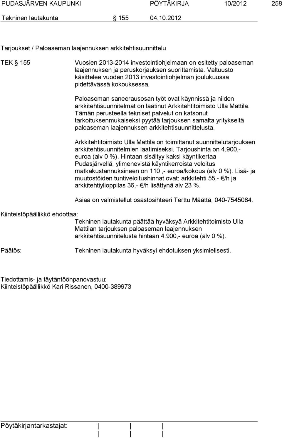 2012 Tarjoukset / Paloaseman laajennuksen arkkitehtisuunnittelu TEK 155 Vuosien 2013-2014 investointiohjelmaan on esitetty paloaseman laajennuksen ja peruskorjauksen suorittamista.