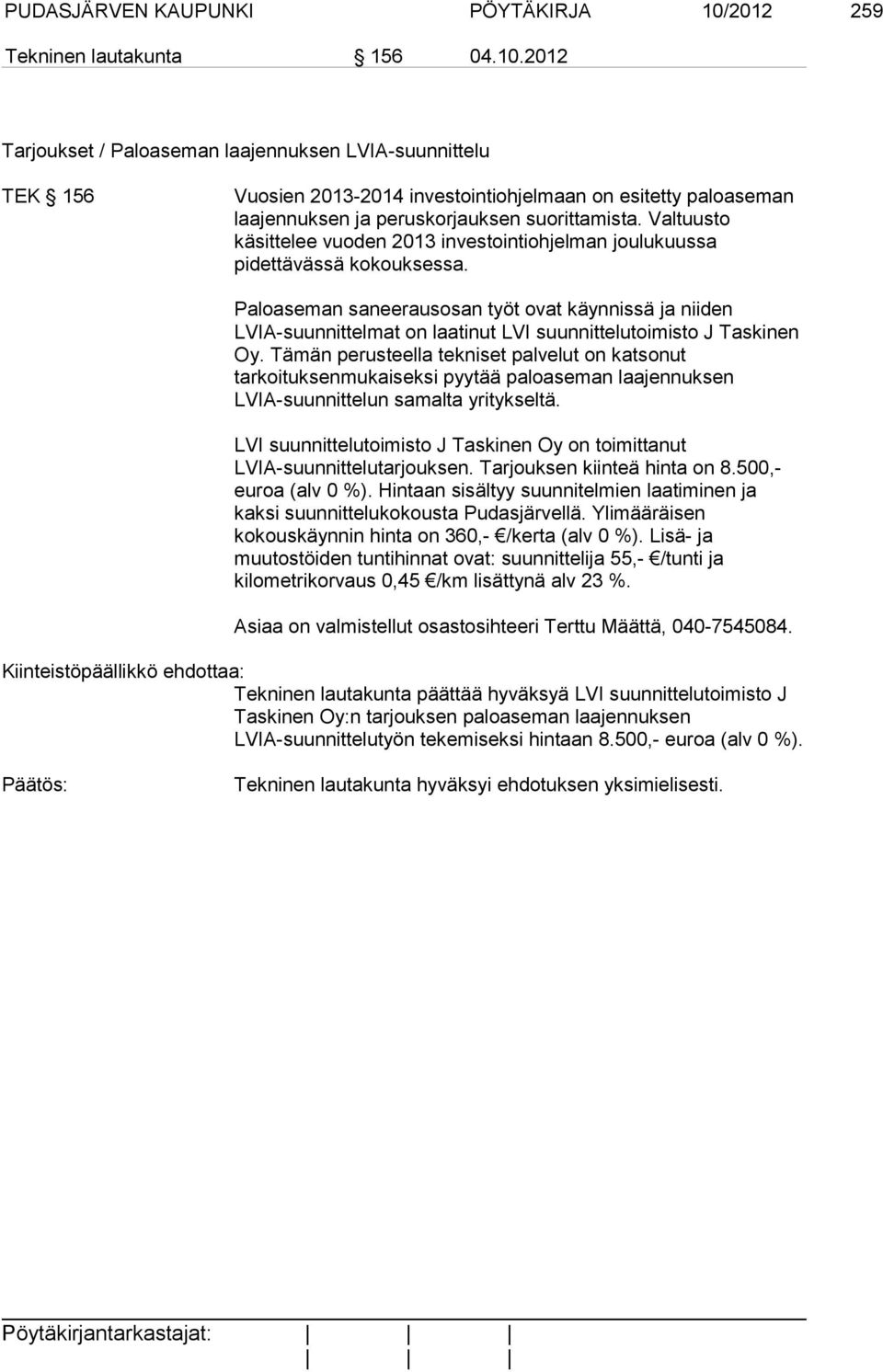 2012 Tarjoukset / Paloaseman laajennuksen LVIA-suunnittelu TEK 156 Vuosien 2013-2014 investointiohjelmaan on esitetty paloaseman laajennuksen ja peruskorjauksen suorittamista.