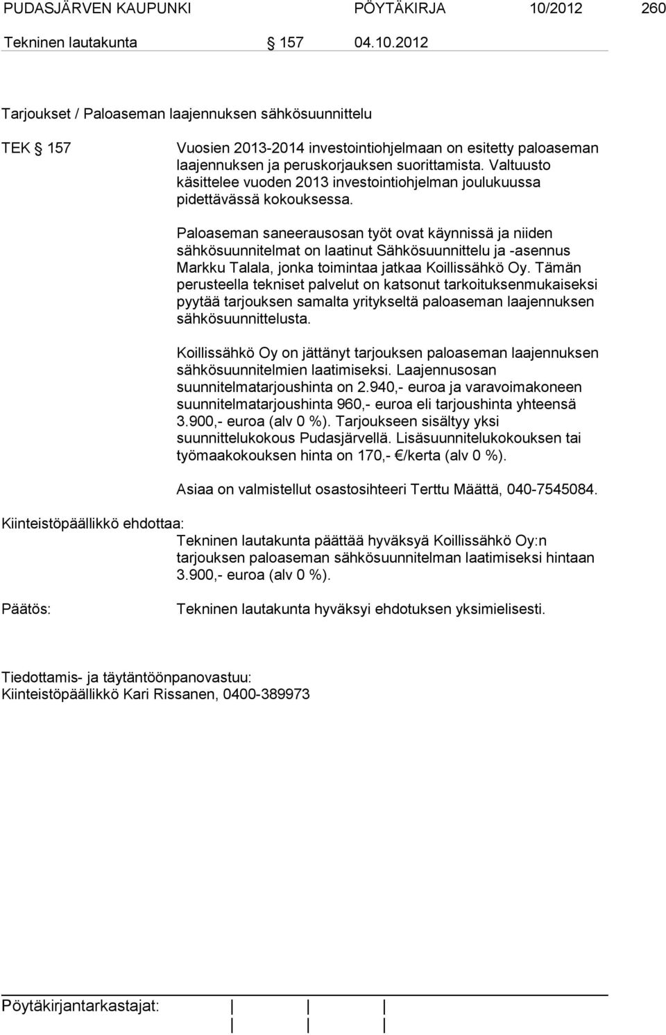 2012 Tarjoukset / Paloaseman laajennuksen sähkösuunnittelu TEK 157 Vuosien 2013-2014 investointiohjelmaan on esitetty paloaseman laajennuksen ja peruskorjauksen suorittamista.