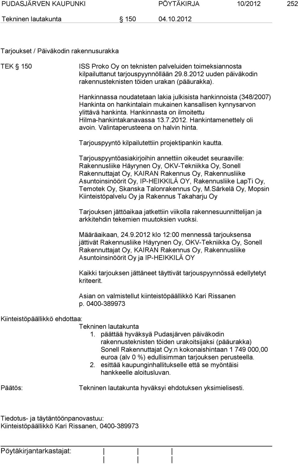 Hankinnassa noudatetaan lakia julkisista hankinnoista (348/2007) Hankinta on hankintalain mukainen kansallisen kynnysarvon ylittävä hankinta. Hankinnasta on ilmoitettu Hilma-hankintakanavassa 13.7.2012.