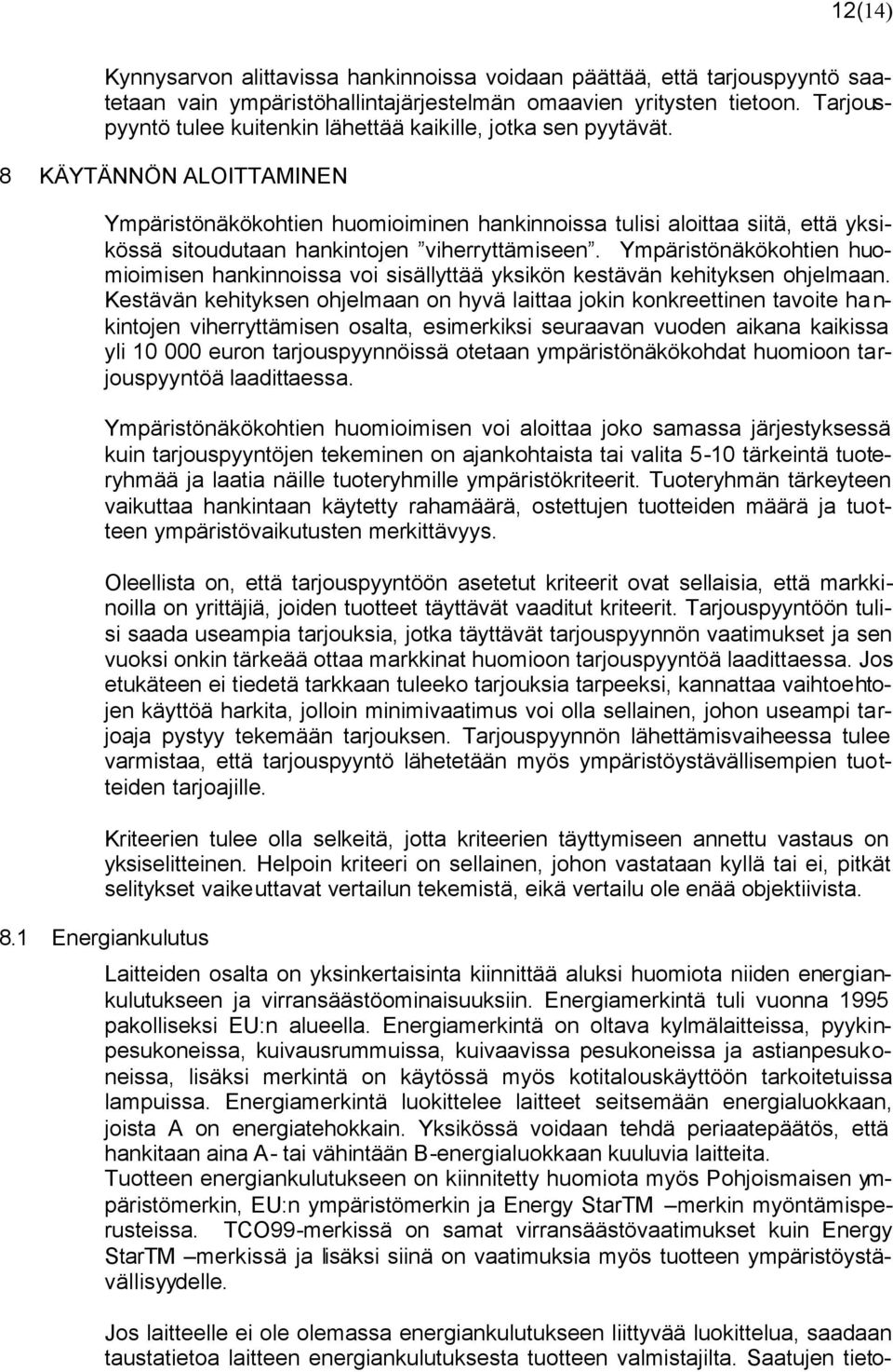 8 KÄYTÄNNÖN ALOITTAMINEN Ympäristönäkökohtien huomioiminen hankinnoissa tulisi aloittaa siitä, että yksikössä sitoudutaan hankintojen viherryttämiseen.