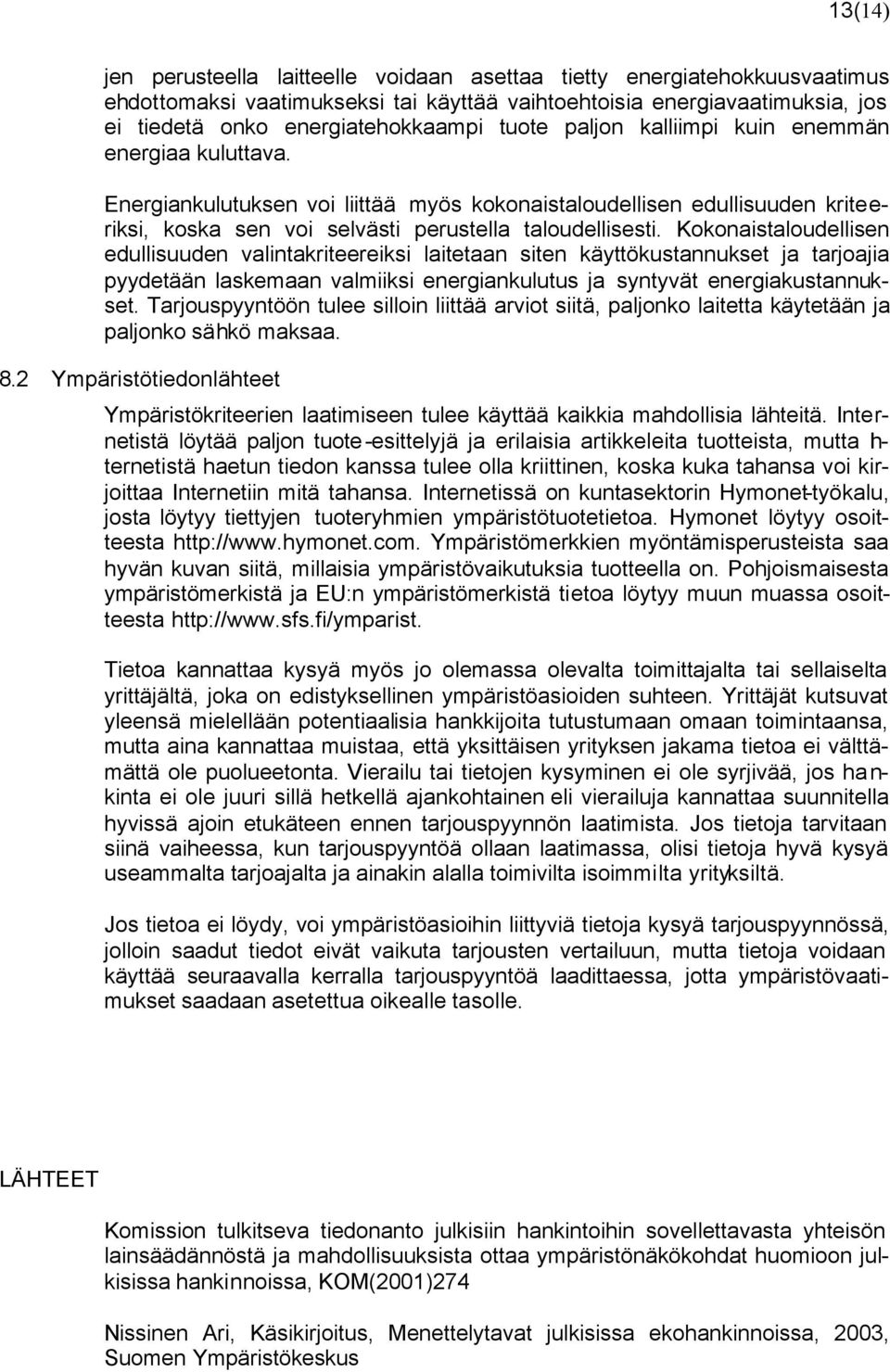 Kokonaistaloudellisen edullisuuden valintakriteereiksi laitetaan siten käyttökustannukset ja tarjoajia pyydetään laskemaan valmiiksi energiankulutus ja syntyvät energiakustannukset.