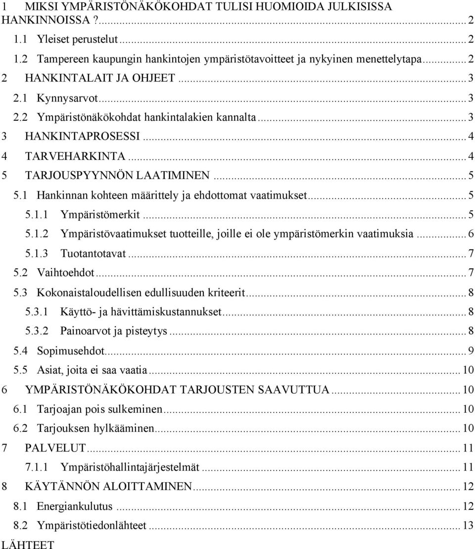 1 Hankinnan kohteen määrittely ja ehdottomat vaatimukset...5 5.1.1 Ympäristömerkit...5 5.1.2 Ympäristövaatimukset tuotteille, joille ei ole ympäristömerkin vaatimuksia...6 5.1.3 Tuotantotavat...7 5.