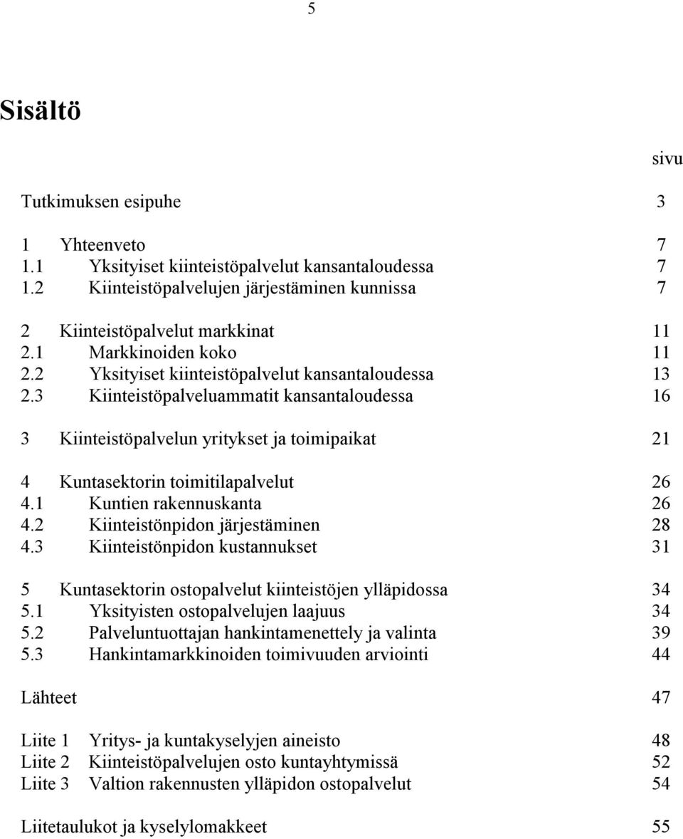 3 Kiinteistöpalveluammatit kansantaloudessa 16 3 Kiinteistöpalvelun yritykset ja toimipaikat 21 4 Kuntasektorin toimitilapalvelut 26 4.1 Kuntien rakennuskanta 26 4.