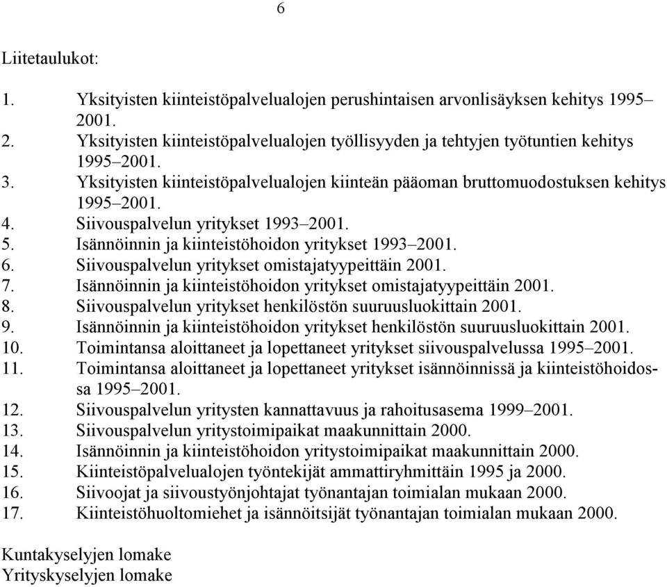 Siivouspalvelun yritykset omistajatyypeittäin 2001. 7. Isännöinnin ja kiinteistöhoidon yritykset omistajatyypeittäin 2001. 8. Siivouspalvelun yritykset henkilöstön suuruusluokittain 2001. 9.