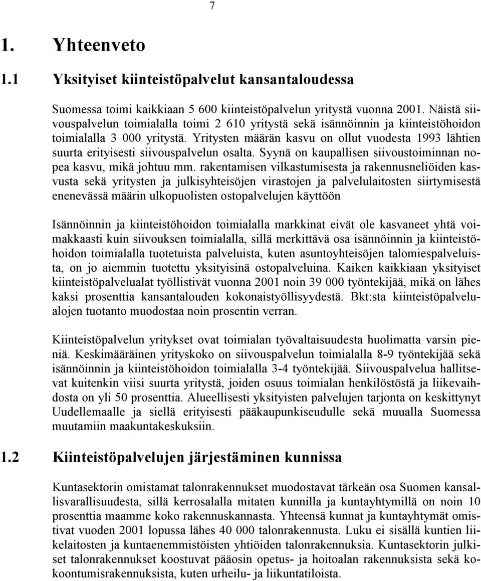 Yritysten määrän kasvu on ollut vuodesta 1993 lähtien suurta erityisesti siivouspalvelun osalta. Syynä on kaupallisen siivoustoiminnan nopea kasvu, mikä johtuu mm.