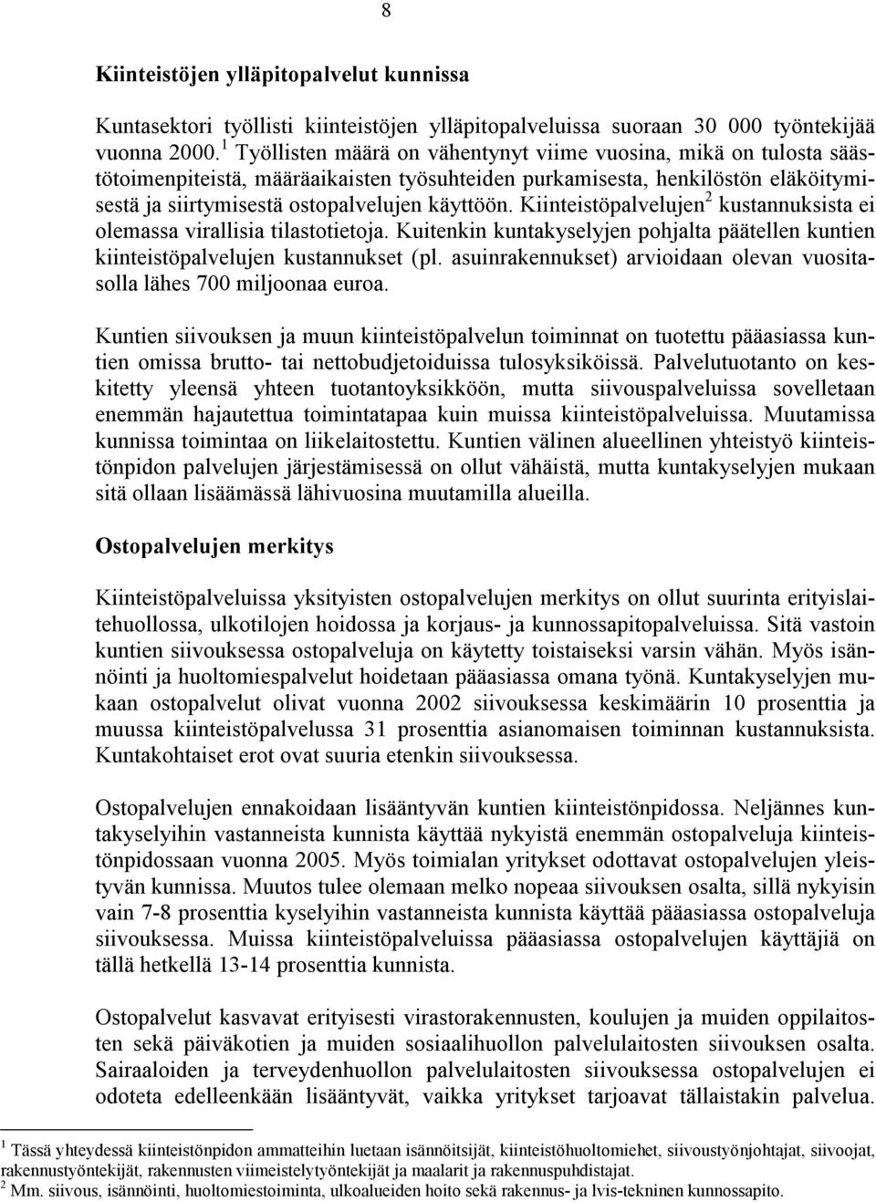 Kiinteistöpalvelujen 2 kustannuksista ei olemassa virallisia tilastotietoja. Kuitenkin kuntakyselyjen pohjalta päätellen kuntien kiinteistöpalvelujen kustannukset (pl.