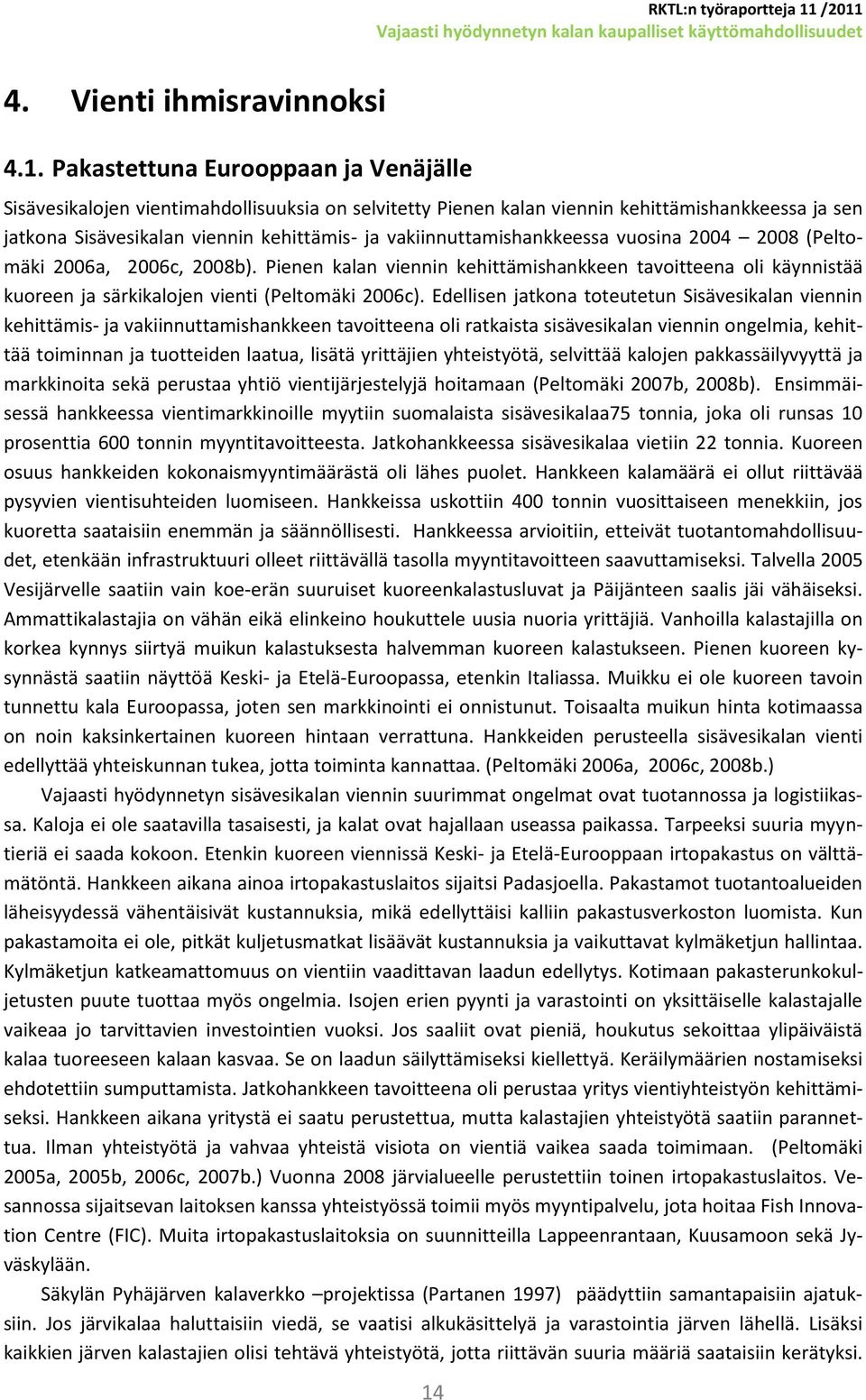 vakiinnuttamishankkeessa vuosina 2004 2008 (Peltomäki 2006a, 2006c, 2008b). Pienen kalan viennin kehittämishankkeen tavoitteena oli käynnistää kuoreen ja särkikalojen vienti (Peltomäki 2006c).