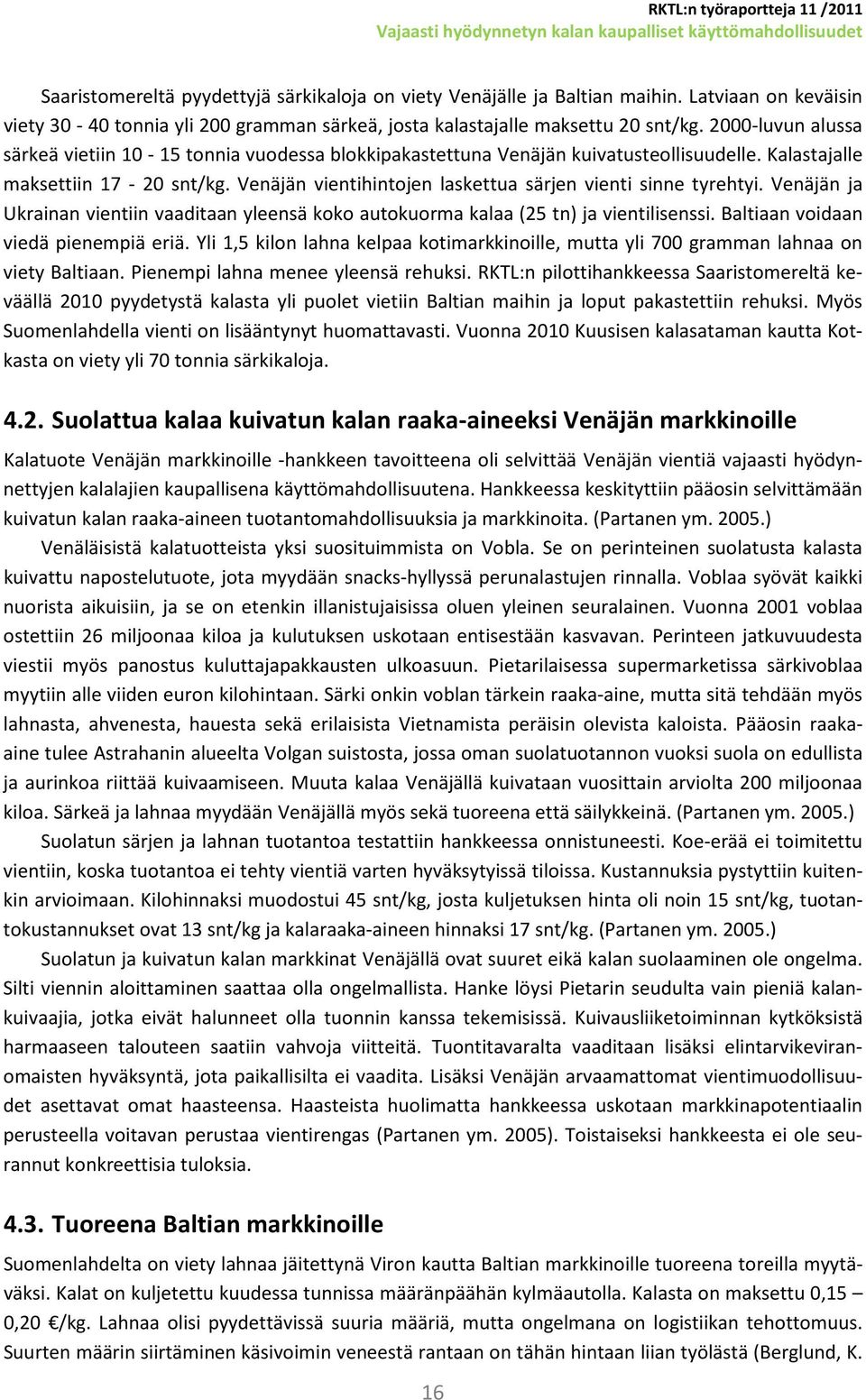 Venäjän vientihintojen laskettua särjen vienti sinne tyrehtyi. Venäjän ja Ukrainan vientiin vaaditaan yleensä koko autokuorma kalaa (25 tn) ja vientilisenssi. Baltiaan voidaan viedä pienempiä eriä.